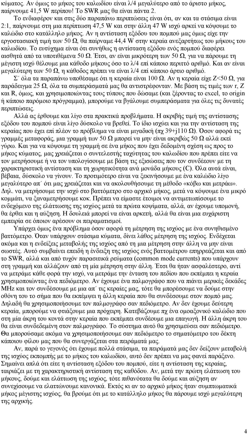 Αν η αντίσταση εξόδου του πομπού μας όμως είχε την εργοστασιακή τιμή των 50 Ω, θα παίρναμε 44,4 W στην κεραία ανεξαρτήτως του μήκους του καλωδίου.