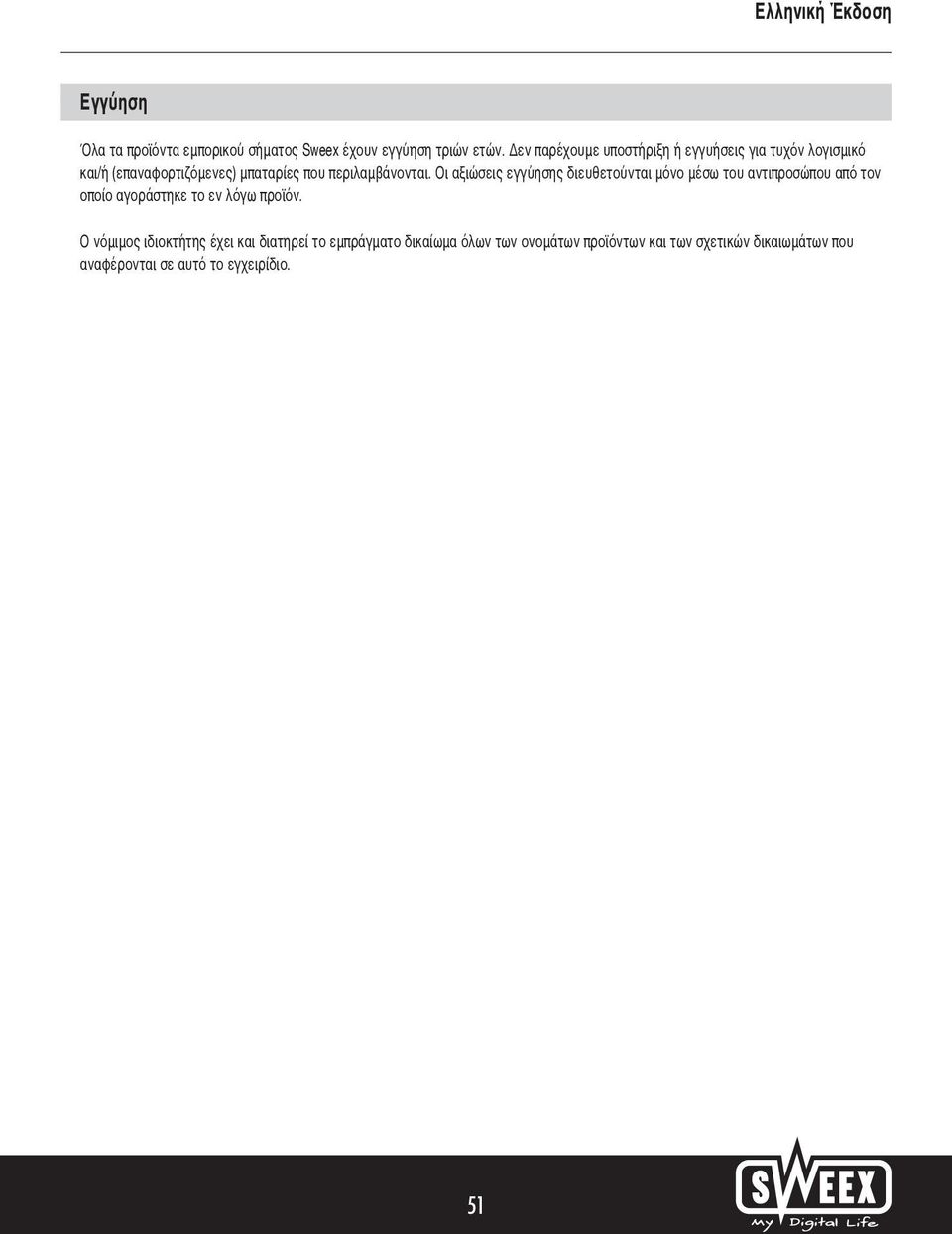 Οι αξιώσεις εγγύησης διευθετούνται μόνο μέσω του αντιπροσώπου από τον οποίο αγοράστηκε το εν λόγω προϊόν.
