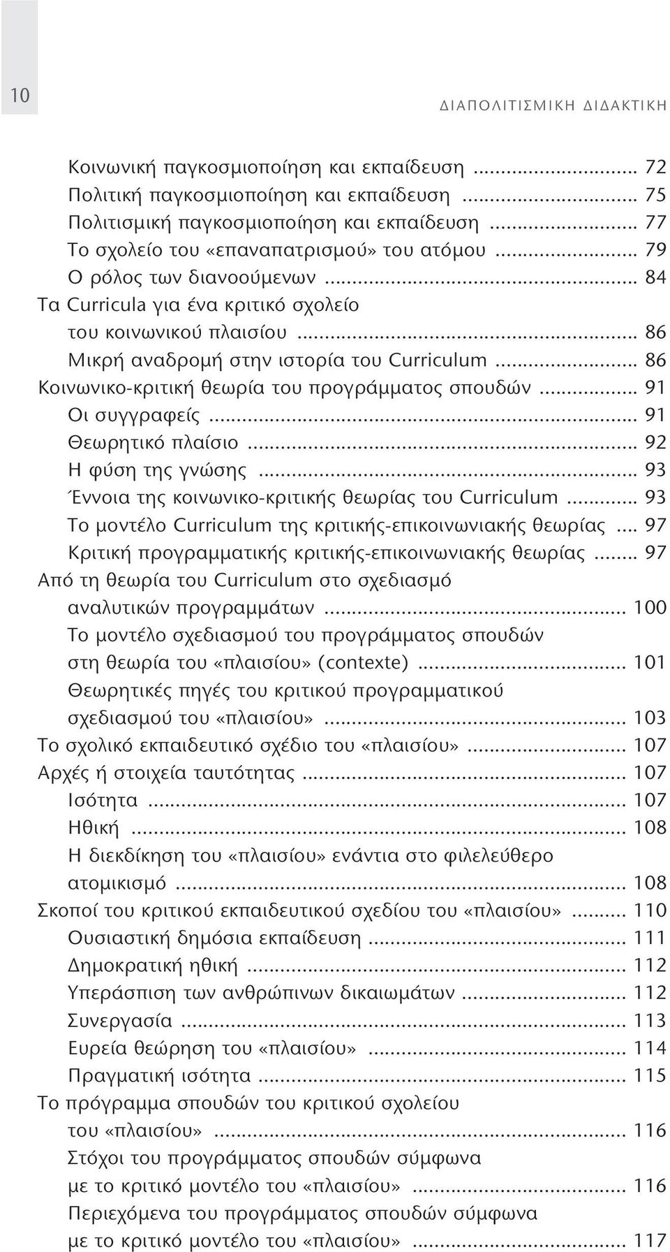 .. 86 Κοινωνικο-κριτική θεωρία του προγράμματος σπουδών... 91 Οι συγγραφείς... 91 Θεωρητικό πλαίσιο... 92 Η φύση της γνώσης... 93 Έννοια της κοινωνικο-κριτικής θεωρίας του Curriculum.