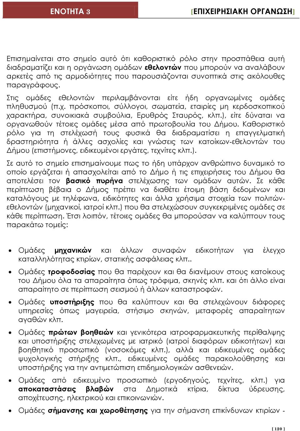 πρόσκοποι, σύλλογοι, σωματεία, εταιρίες μη κερδοσκοπικού χαρακτήρα, συνοικιακά συμβούλια, Ερυθρός Σταυρός, κλπ.), είτε δύναται να οργανωθούν τέτοιες ομάδες μέσα από πρωτοβουλία του Δήμου.