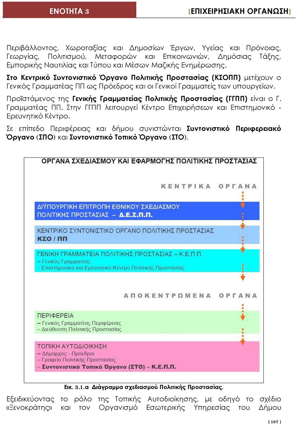 Προϊστάμενος της Γενικής Γραμματείας Πολιτικής Προστασίας (ΓΓΠΠ) είναι ο Γ. Γραμματέας ΠΠ. Στην ΓΓΠΠ λειτουργεί Κέντρο Επιχειρήσεων και Επιστημονικό - Ερευνητικό Κέντρο.