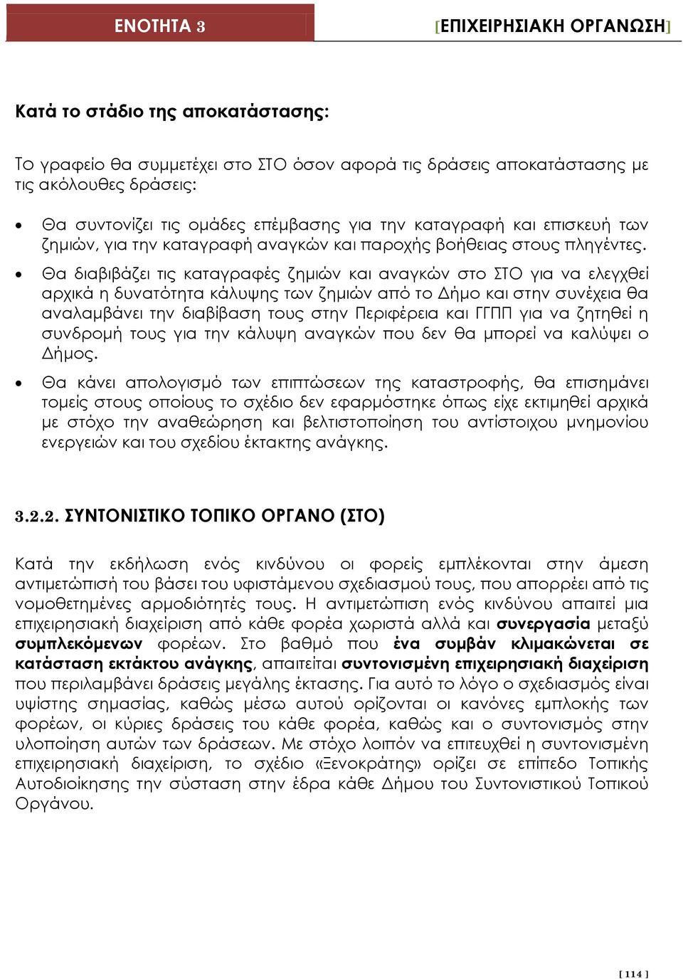 Θα διαβιβάζει τις καταγραφές ζημιών και αναγκών στο ΣΤΟ για να ελεγχθεί αρχικά η δυνατότητα κάλυψης των ζημιών από το Δήμο και στην συνέχεια θα αναλαμβάνει την διαβίβαση τους στην Περιφέρεια και ΓΓΠΠ