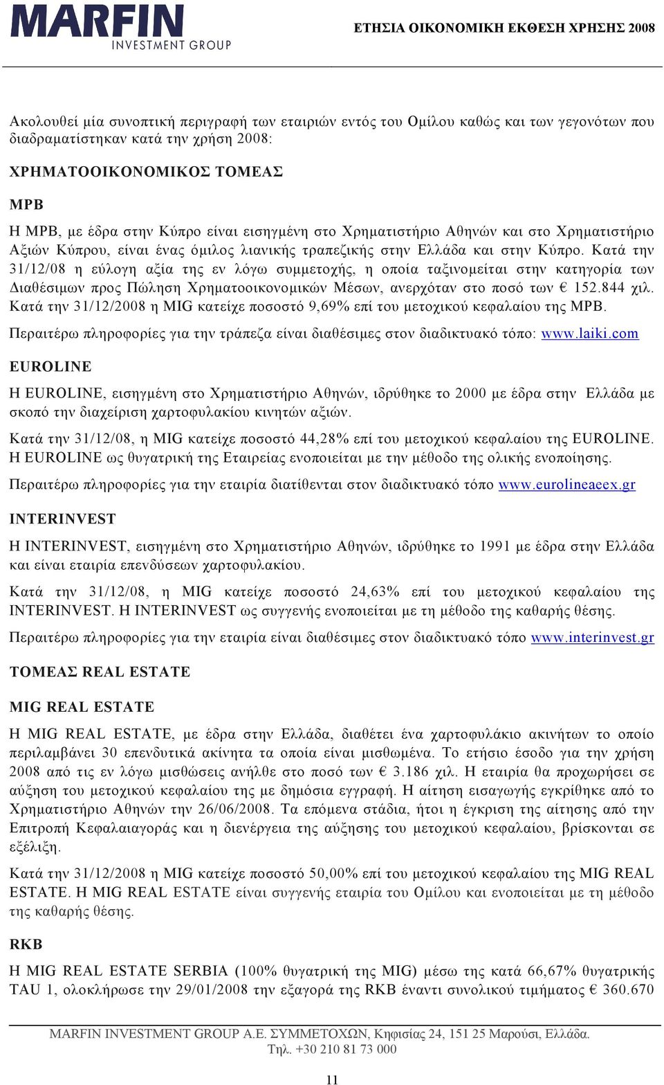 Κατά την 31/12/08 η εύλογη αξία της εν λόγω συµµετοχής, η οποία ταξινοµείται στην κατηγορία των ιαθέσιµων προς Πώληση Χρηµατοοικονοµικών Μέσων, ανερχόταν στο ποσό των 152.844 χιλ.