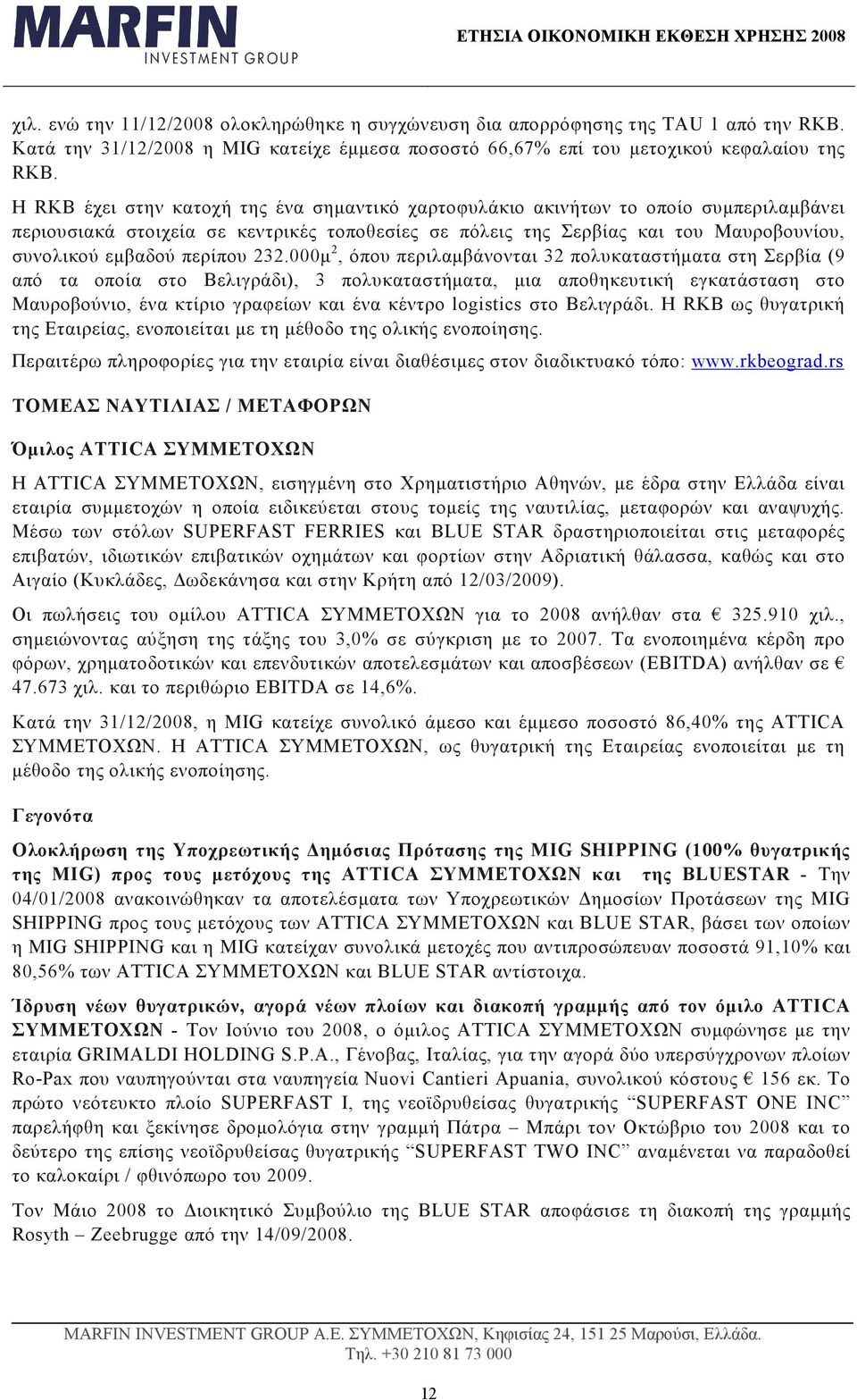 Η RKB έχει στην κατοχή της ένα σηµαντικό χαρτοφυλάκιο ακινήτων το οποίο συµπεριλαµβάνει περιουσιακά στοιχεία σε κεντρικές τοποθεσίες σε πόλεις της Σερβίας και του Μαυροβουνίου, συνολικού εµβαδού