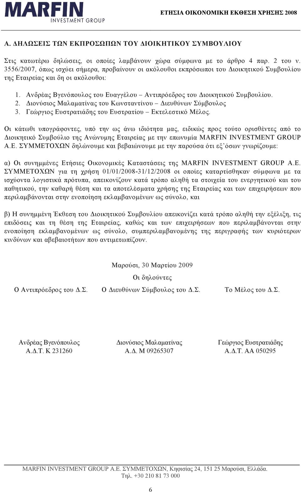 Ανδρέας Βγενόπουλος του Ευαγγέλου Αντιπρόεδρος του ιοικητικού Συµβουλίου. 2. ιονύσιος Μαλαµατίνας του Κωνσταντίνου ιευθύνων Σύµβουλος 3. Γεώργιος Ευστρατιάδης του Ευστρατίου Εκτελεστικό Μέλος.