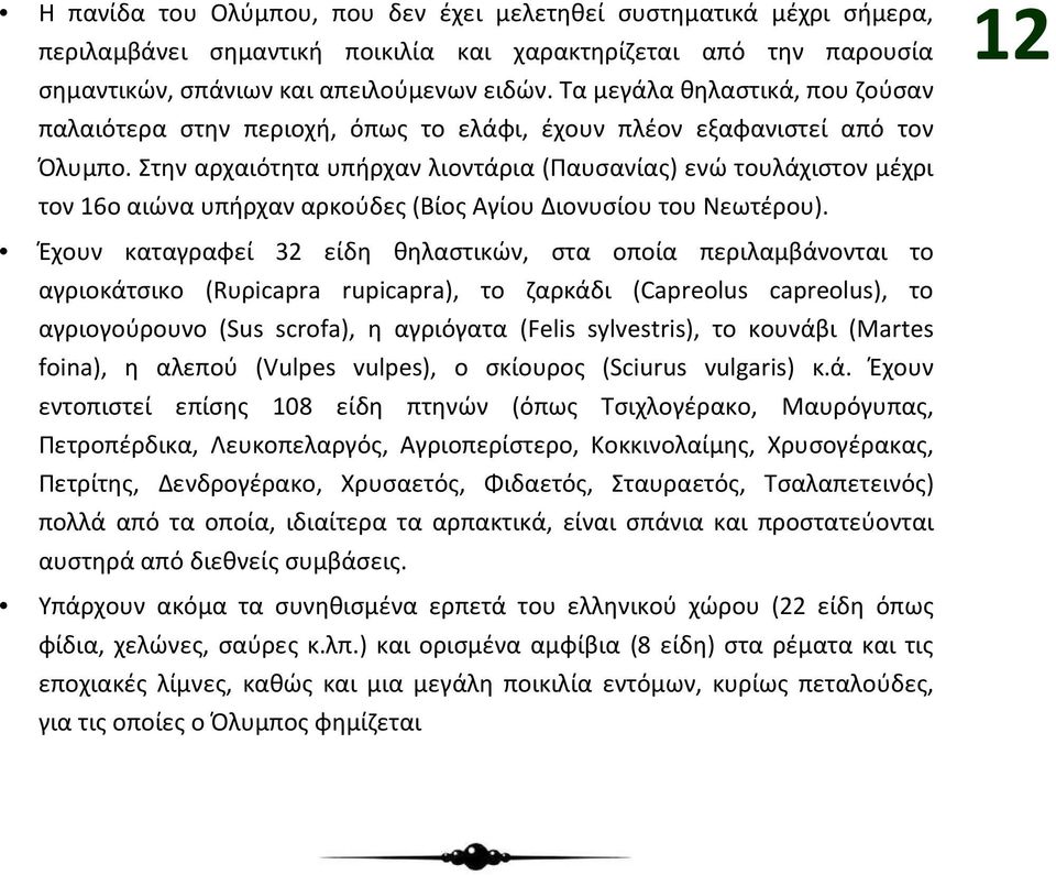 Στην αρχαιότητα υπήρχαν λιοντάρια (Παυσανίας) ενώ τουλάχιστον μέχρι τον 16ο αιώνα υπήρχαν αρκούδες (Βίος Αγίου Διονυσίου του Νεωτέρου).