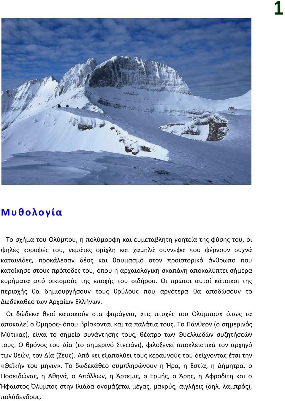 Οι πρώτοι αυτοί κάτοικοι της περιοχής θα δημιουργήσουν τους θρύλους που αργότερα θα αποδώσουν το Δωδεκάθεο των Αρχαίων Ελλήνων.