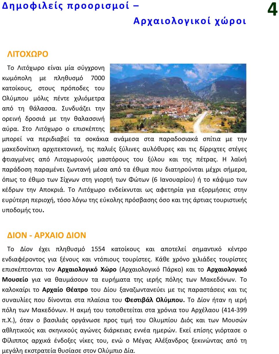 Στο Λιτόχωρο ο επισκέπτης μπορεί να περιδιαβεί τα σοκάκια ανάμεσα στα παραδοσιακά σπίτια με την μακεδονίτικη αρχιτεκτονική, τις παλιές ξύλινες αυλόθυρες και τις δίρριχτες στέγες φτιαγμένες από