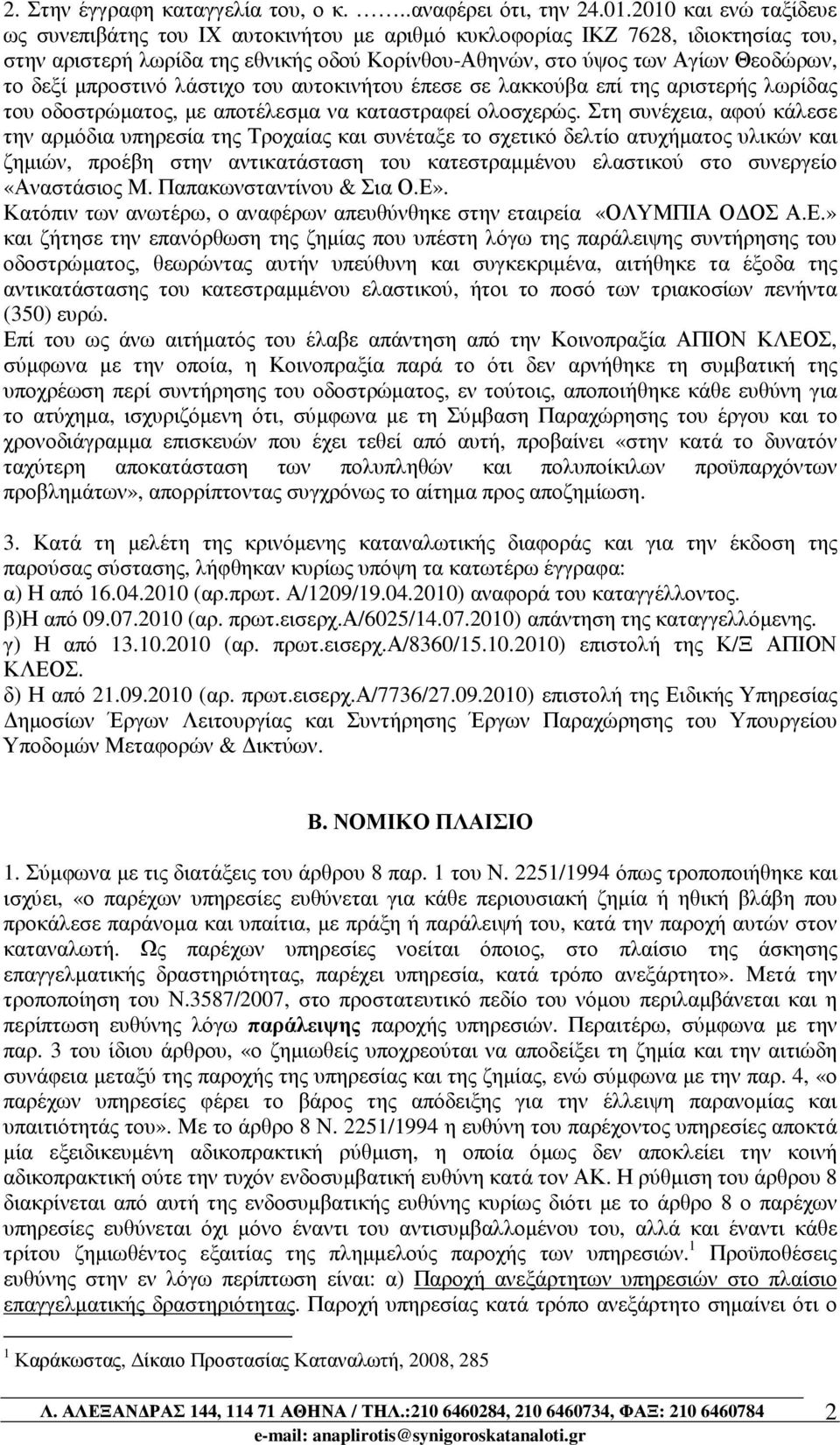 µπροστινό λάστιχο του αυτοκινήτου έπεσε σε λακκούβα επί της αριστερής λωρίδας του οδοστρώµατος, µε αποτέλεσµα να καταστραφεί ολοσχερώς.