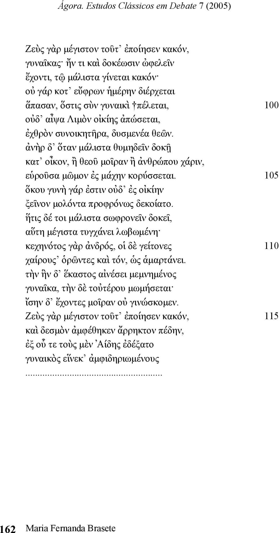 105 ὅκου γυνὴ γάρ ἐστιν οὐδ ἐς οἰκίην ξεῖνον µολόντα προφρόνως δεκοίατο.