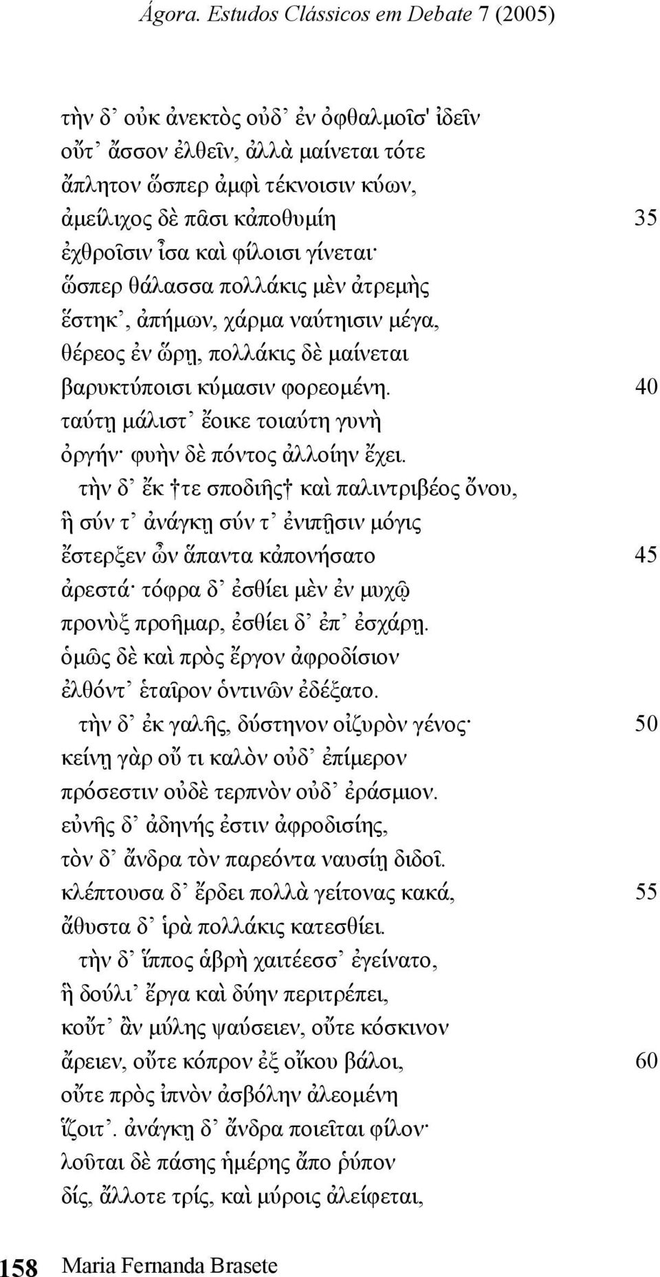 τὴν δ ἔκ τε σποδιῆς καὶ παλιντριβέος ὄνου, ἣ σύν τ ἀνάγκῃ σύν τ ἐνιπῇσιν µόγις ἔστερξεν ὦν ἅπαντα κἀπονήσατο 45 ἀρεστά τόφρα δ ἐσθίει µὲν ἐν µυχῷ προνὺξ προῆµαρ, ἐσθίει δ ἐπ ἐσχάρῃ.