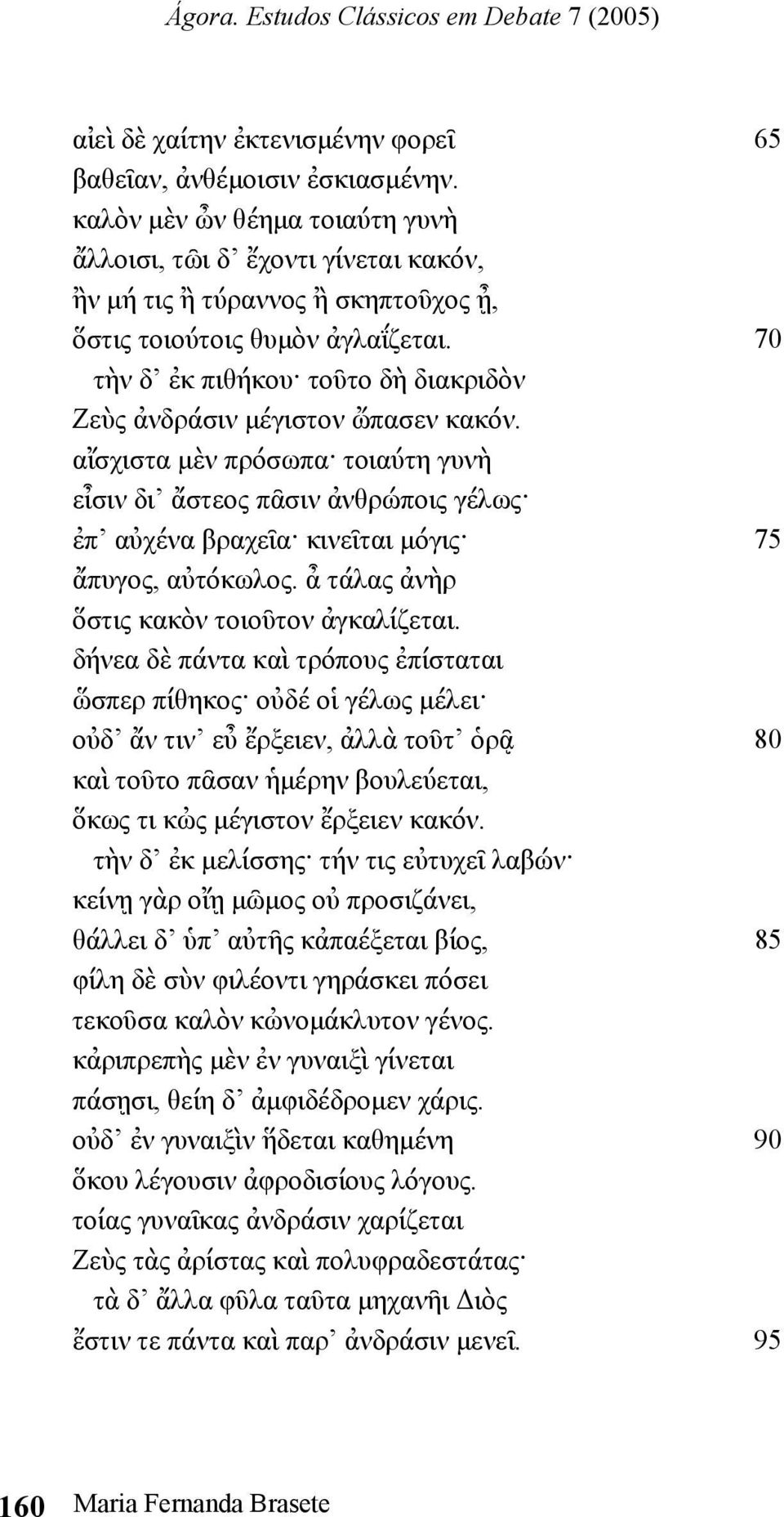 70 τὴν δ ἐκ πιθήκου τοῦτο δὴ διακριδὸν Ζεὺς ἀνδράσιν µέγιστον ὤπασεν κακόν.