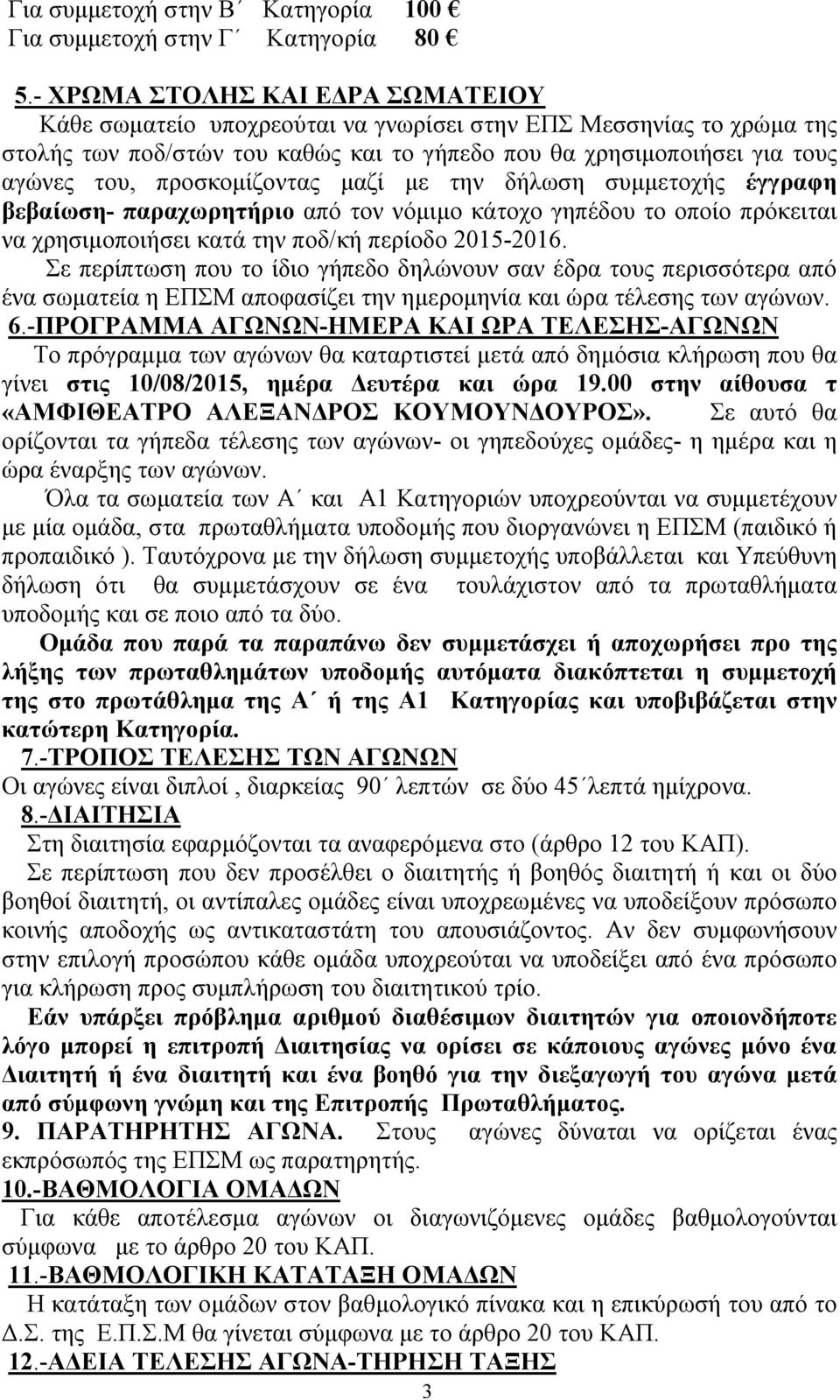 προσκομίζοντας μαζί με την δήλωση συμμετοχής έγγραφη βεβαίωση- παραχωρητήριο από τον νόμιμο κάτοχο γηπέδου το οποίο πρόκειται να χρησιμοποιήσει κατά την ποδ/κή περίοδο 2015-2016.