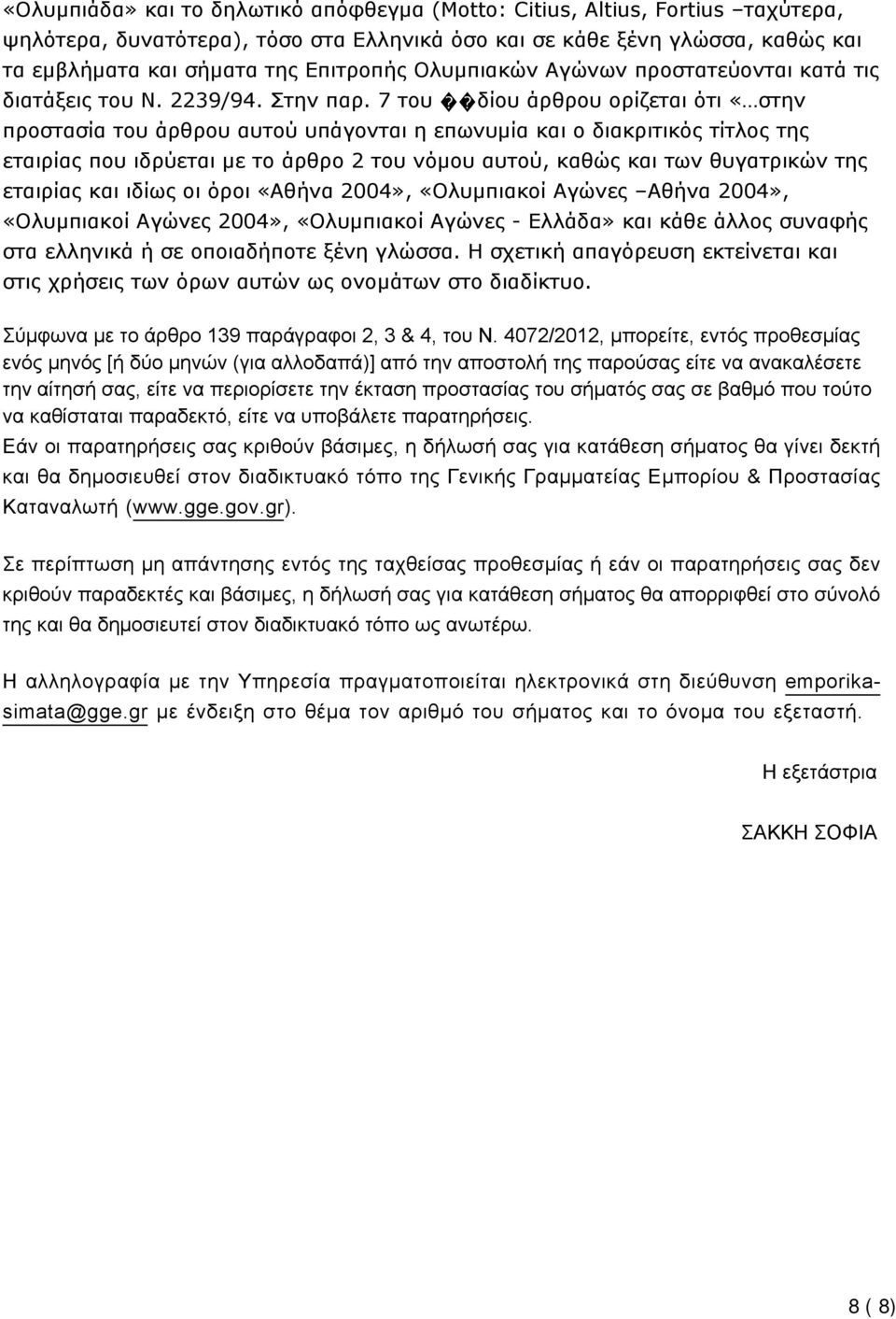 7 του δίου άρθρου ορίζεται ότι «στην προστασία του άρθρου αυτού υπάγονται η επωνυμία και ο διακριτικός τίτλος της εταιρίας που ιδρύεται με το άρθρο 2 του νόμου αυτού, καθώς και των θυγατρικών της