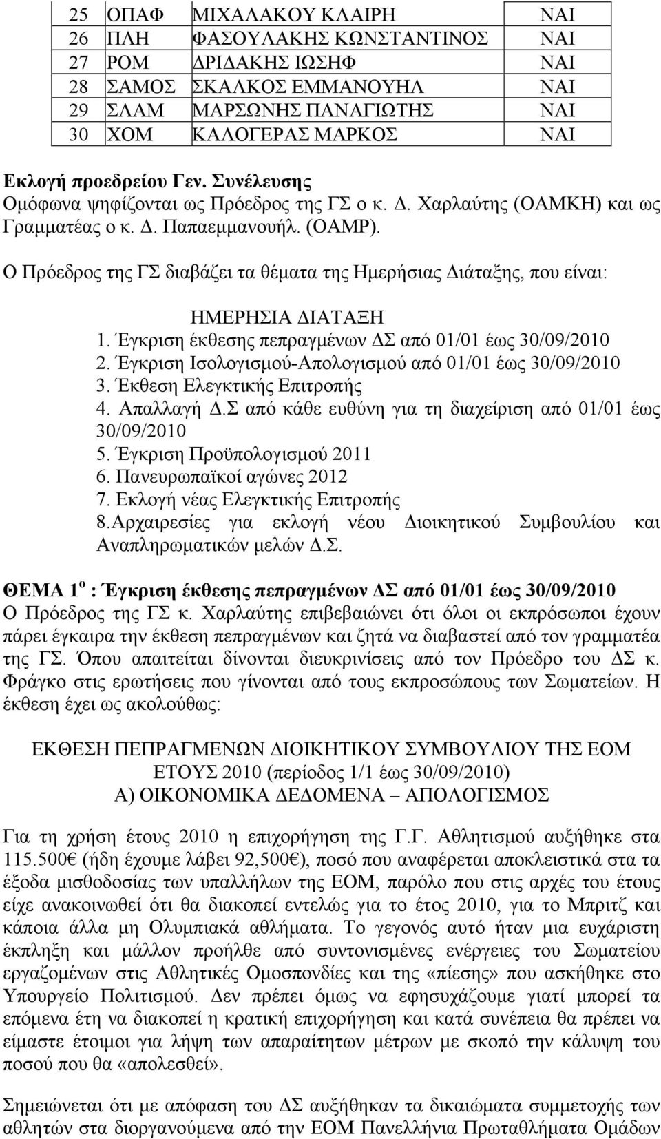 Ο Πρόεδρος της ΓΣ διαβάζει τα θέματα της Ημερήσιας Διάταξης, που είναι: ΗΜΕΡΗΣΙΑ ΔΙΑΤΑΞΗ 1. Έγκριση έκθεσης πεπραγμένων ΔΣ από 01/01 έως 30/09/2010 2.