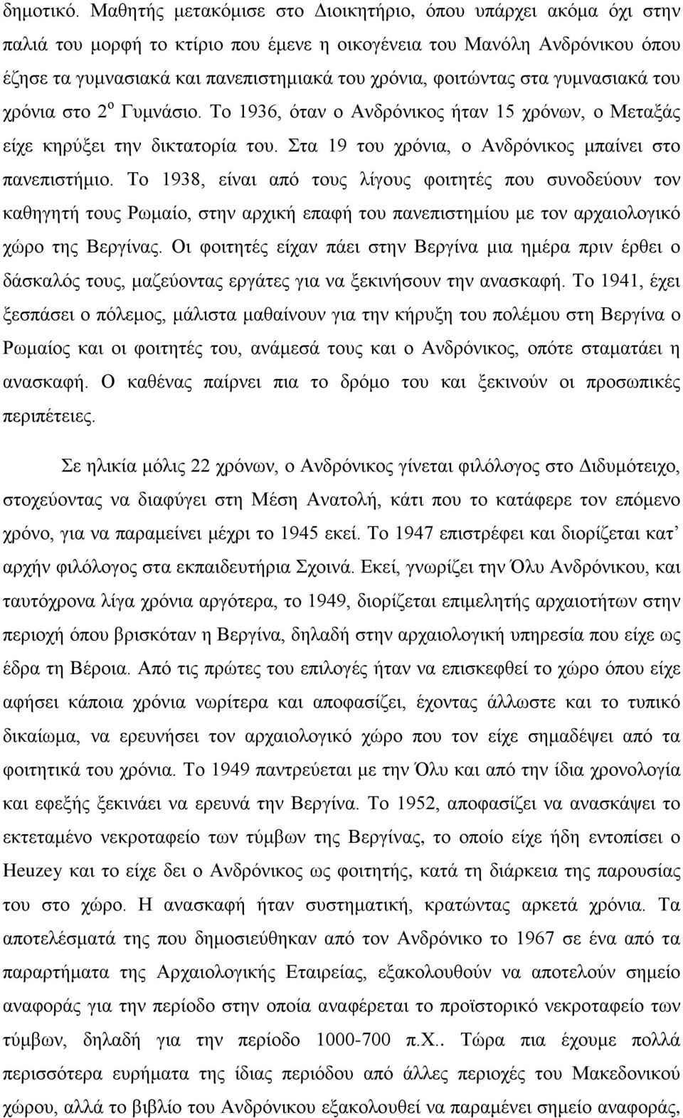 φοιτώντας στα γυμνασιακά του χρόνια στο 2 ο Γυμνάσιο. Το 1936, όταν ο Ανδρόνικος ήταν 15 χρόνων, ο Μεταξάς είχε κηρύξει την δικτατορία του. Στα 19 του χρόνια, ο Ανδρόνικος μπαίνει στο πανεπιστήμιο.