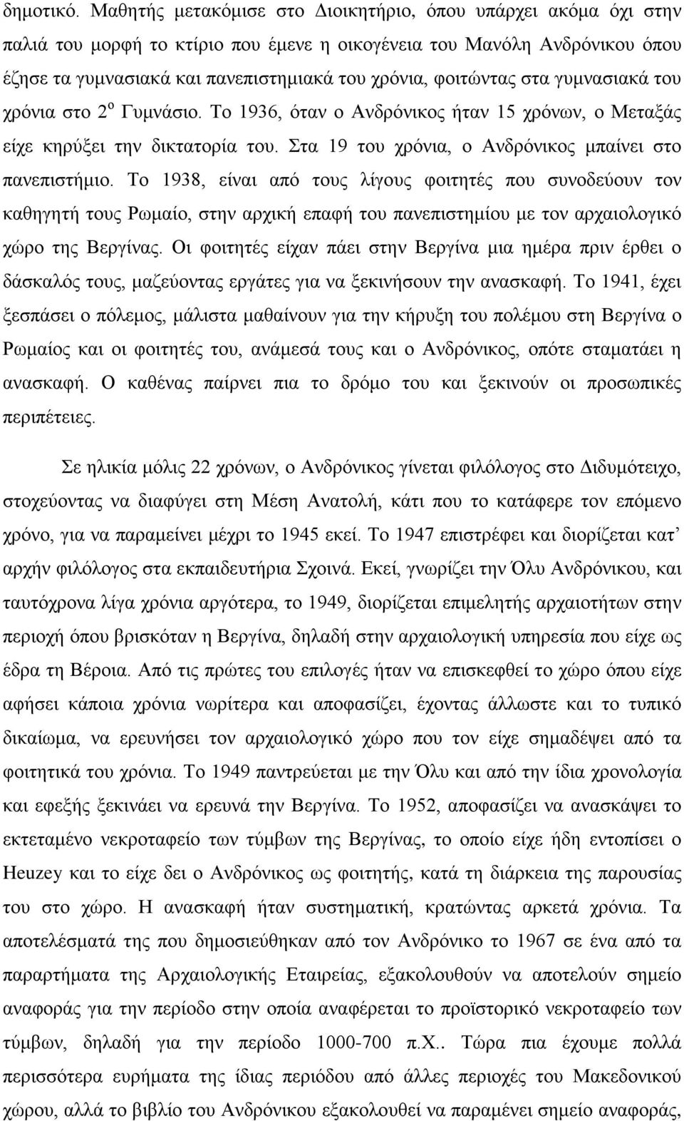 φοιτώντας στα γυμνασιακά του χρόνια στο 2 ο Γυμνάσιο. Το 1936, όταν ο Ανδρόνικος ήταν 15 χρόνων, ο Μεταξάς είχε κηρύξει την δικτατορία του. Στα 19 του χρόνια, ο Ανδρόνικος μπαίνει στο πανεπιστήμιο.