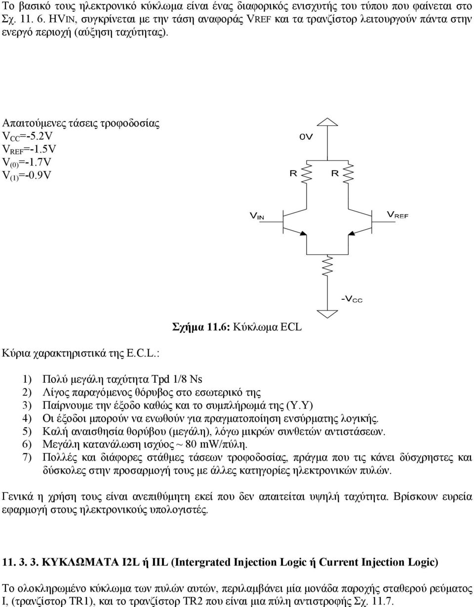 9V Κύρια χαρακτηριστικά της E.C.L.: Σχήμα 11.6: Κύκλωμα ECL 1) Πολύ μεγάλη ταχύτητα Tpd 1/8 Ns 2) Λίγος παραγόμενος θόρυβος στο εσωτερικό της 3) Παίρνουμε την έξοδο καθώς και το συμπλήρωμά της (Υ.