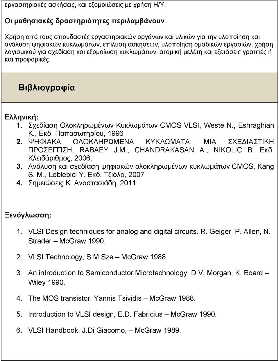 ρξήζε ινγηζκηθνύ γηα ζρεδίαζε θαη εμνκνίσζε θπθισκάησλ, αηνκηθή κειέηε θαη εμεηάζεηο γξαπηέο ή θαη πξνθνξηθέο. Βιβλιογραθία Δλληνική: 1. ρεδίαζε Οινθιεξσκέλσλ Κπθισκάησλ CMOS VLSI, Weste N.