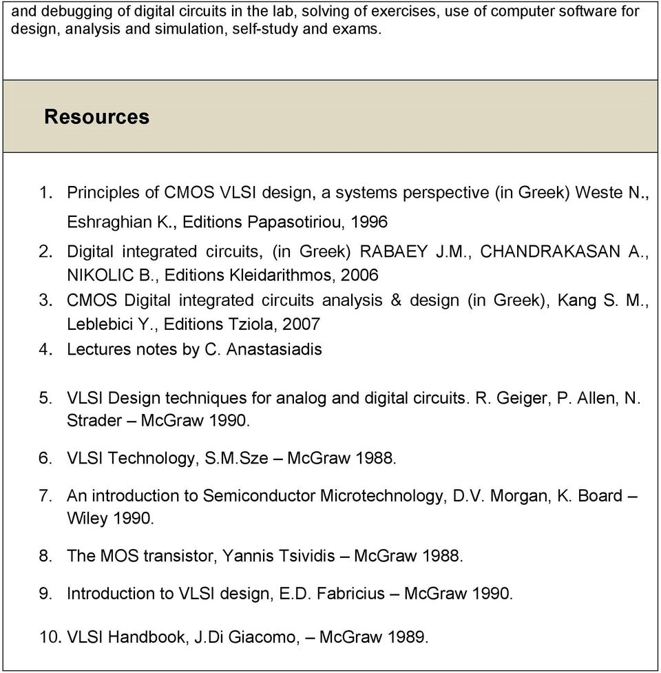 , NIKOLIC B., Editions Kleidarithmos, 2006 3. CMOS Digital integrated circuits analysis & design (in Greek), Kang S. M., Leblebici Y., Editions Tziola, 2007 4. Lectures notes by C. Anastasiadis 5.