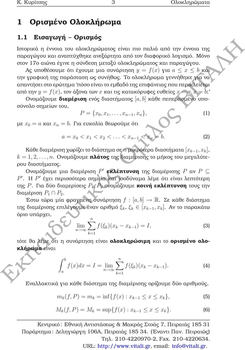 Το ολοκλήρωµα γεννήθηκε για να απαντήσει στο ερώτηµα πόσο είναι το εµβαδό της επιφάνειας που περικλείεται από την y = f(x), τον άξονα των x και τις κατακόρυφες ευθείες x =, x = b; Ονοµάζουµε