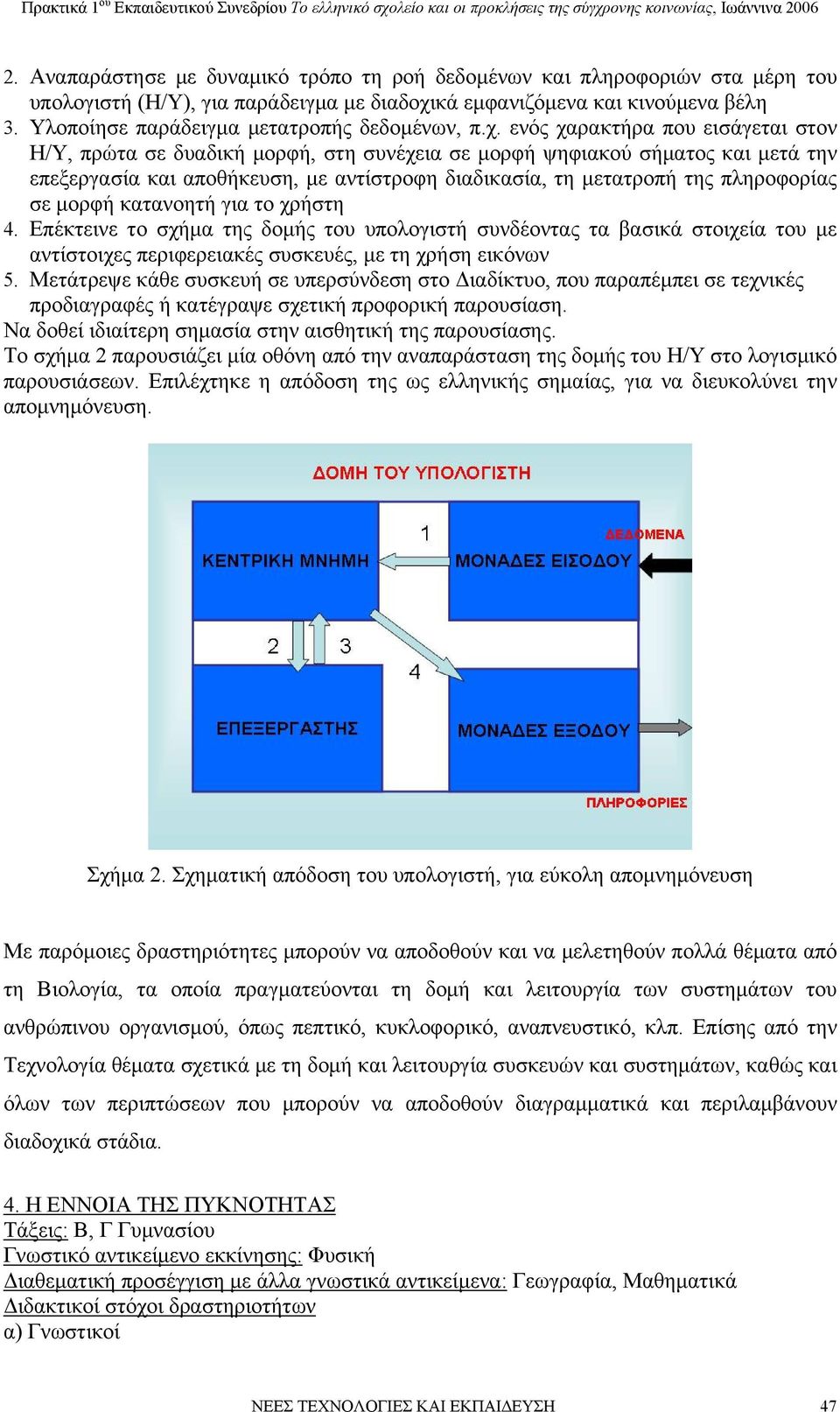 ενός χαρακτήρα που εισάγεται στον Η/Υ, πρώτα σε δυαδική μορφή, στη συνέχεια σε μορφή ψηφιακού σήματος και μετά την επεξεργασία και αποθήκευση, με αντίστροφη διαδικασία, τη μετατροπή της πληροφορίας