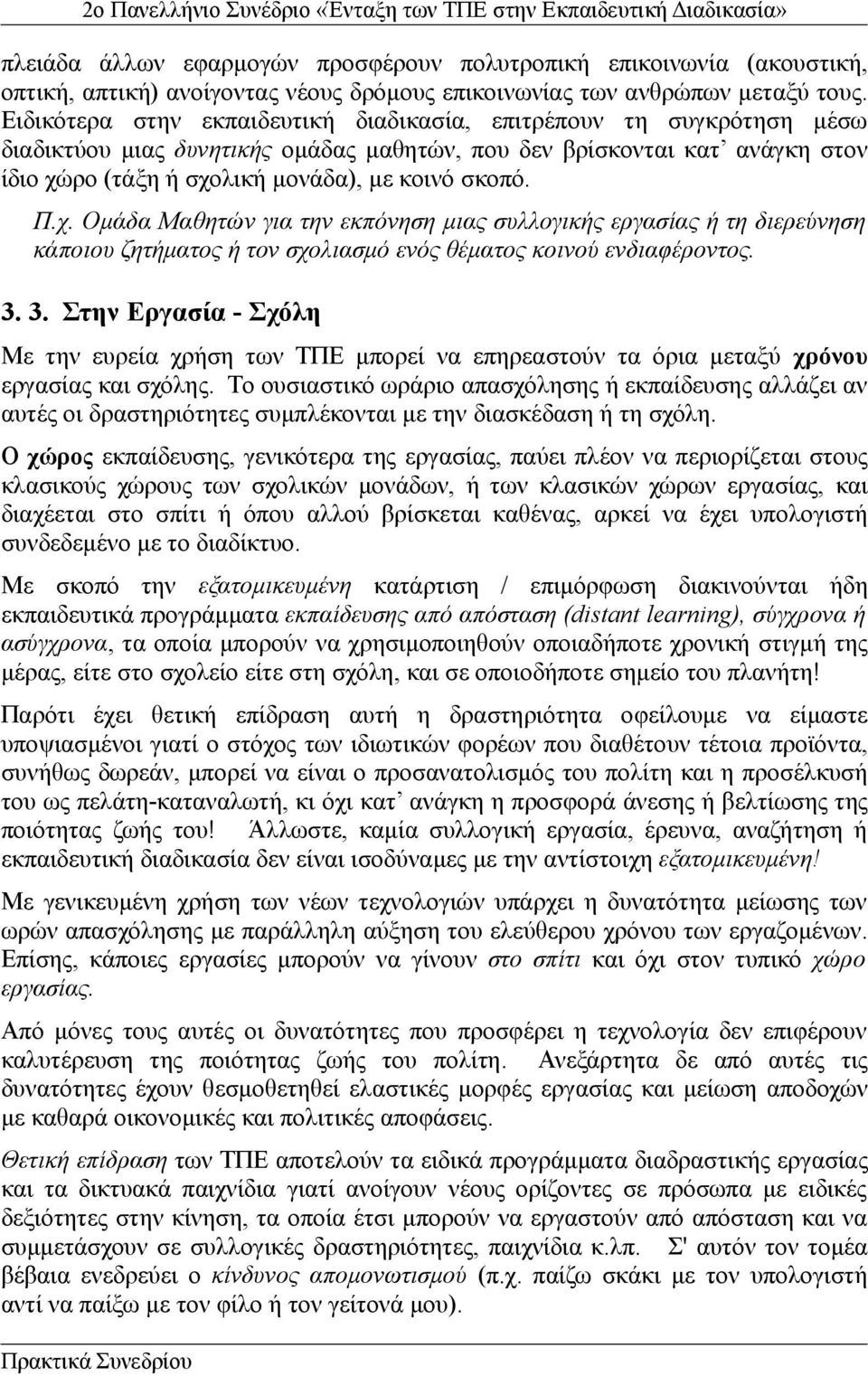 Π.χ. Ομάδα Μαθητών για την εκπόνηση μιας συλλογικής εργασίας ή τη διερεύνηση κάποιου ζητήματος ή τον σχολιασμό ενός θέματος κοινού ενδιαφέροντος. 3.