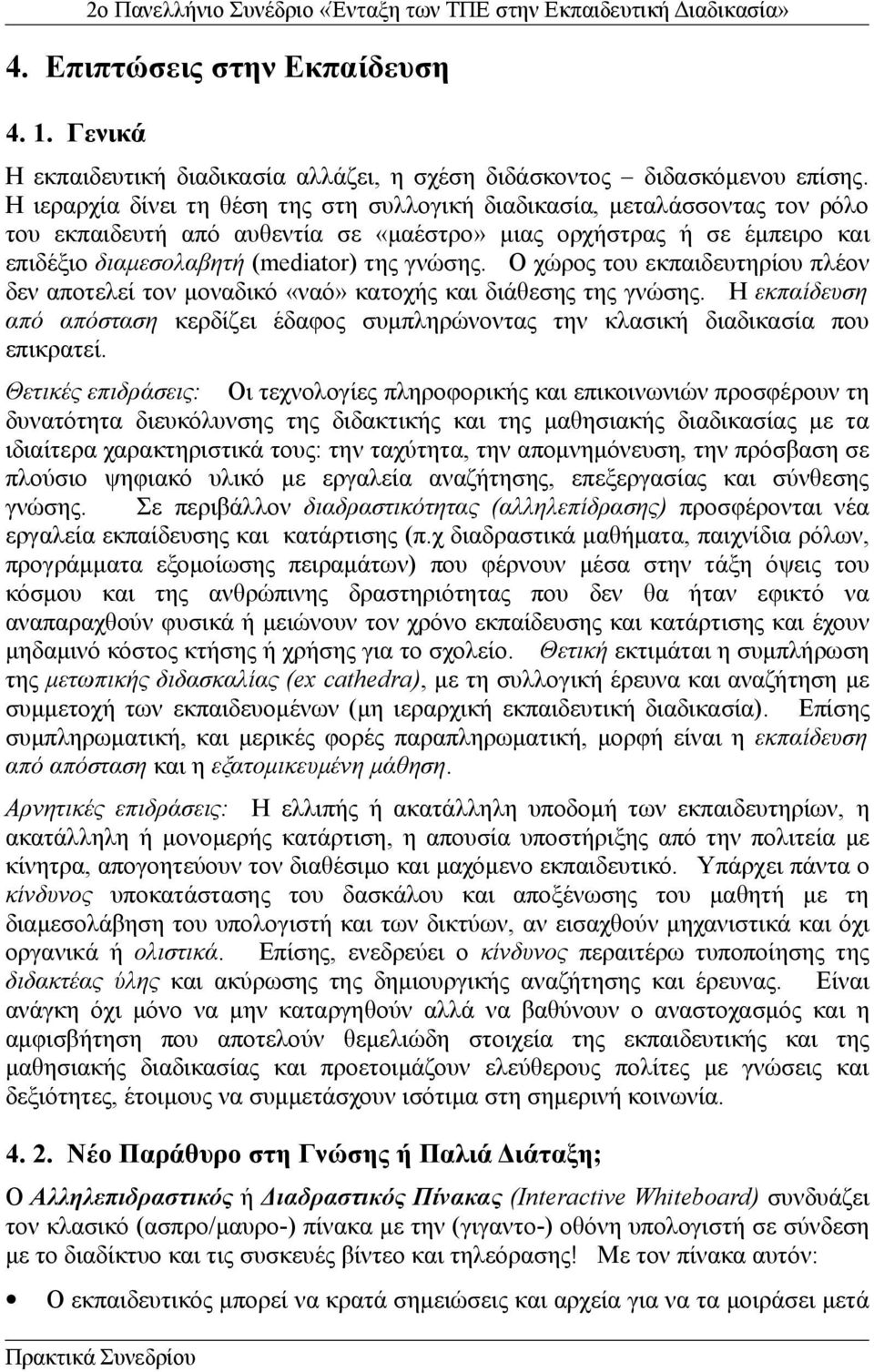 Ο χώρος του εκπαιδευτηρίου πλέον δεν αποτελεί τον μοναδικό «ναό» κατοχής και διάθεσης της γνώσης. Η εκπαίδευση από απόσταση κερδίζει έδαφος συμπληρώνοντας την κλασική διαδικασία που επικρατεί.