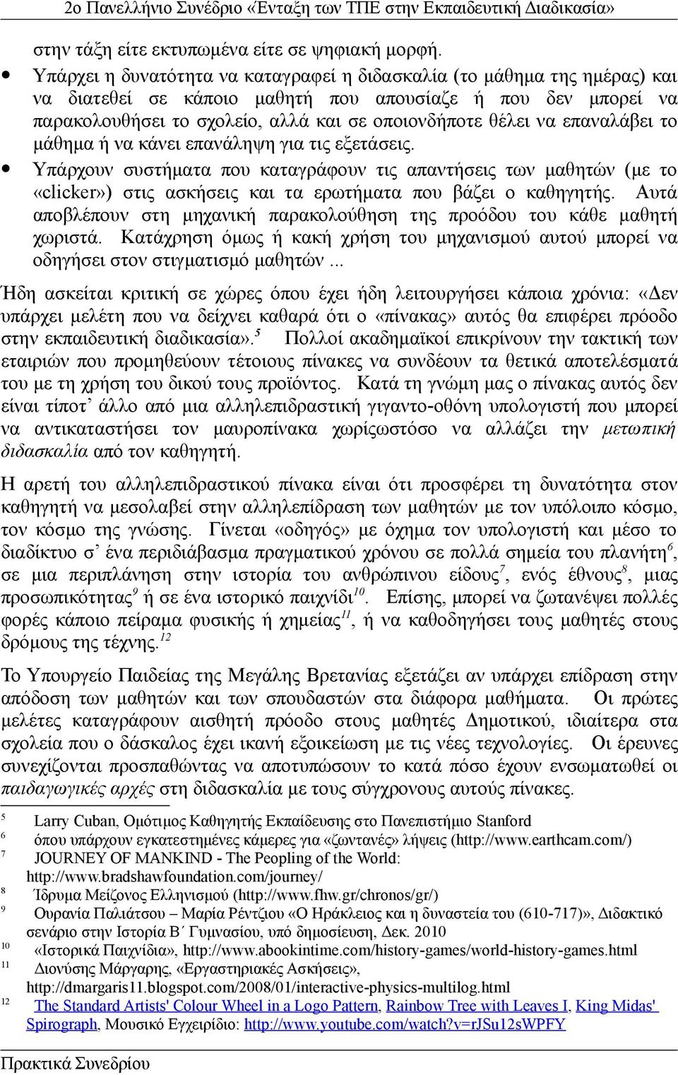 επαναλάβει το μάθημα ή να κάνει επανάληψη για τις εξετάσεις. Υπάρχουν συστήματα που καταγράφουν τις απαντήσεις των μαθητών (με το «clicker») στις ασκήσεις και τα ερωτήματα που βάζει ο καθηγητής.