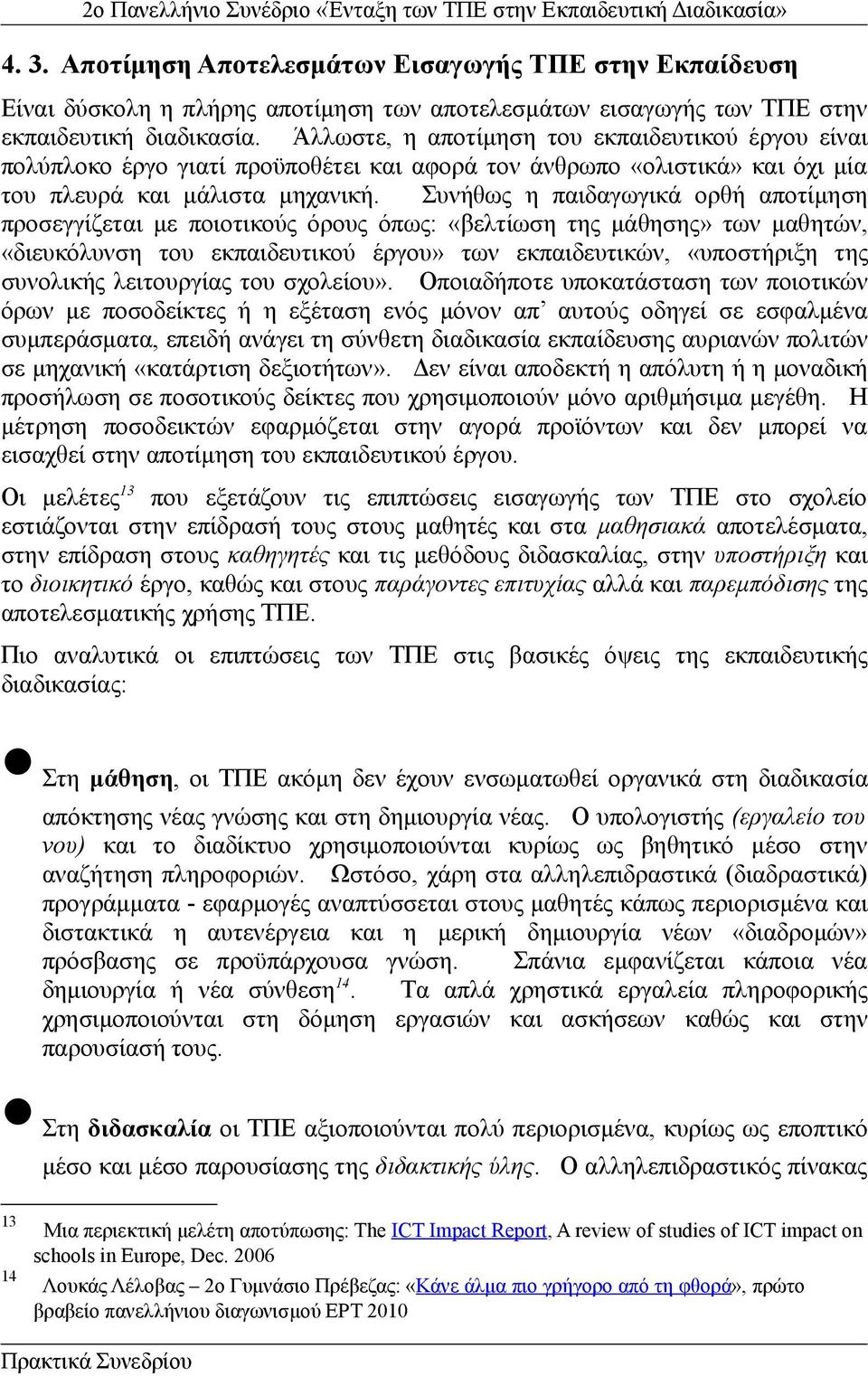 Συνήθως η παιδαγωγικά ορθή αποτίμηση προσεγγίζεται με ποιοτικούς όρους όπως: «βελτίωση της μάθησης» των μαθητών, «διευκόλυνση του εκπαιδευτικού έργου» των εκπαιδευτικών, «υποστήριξη της συνολικής