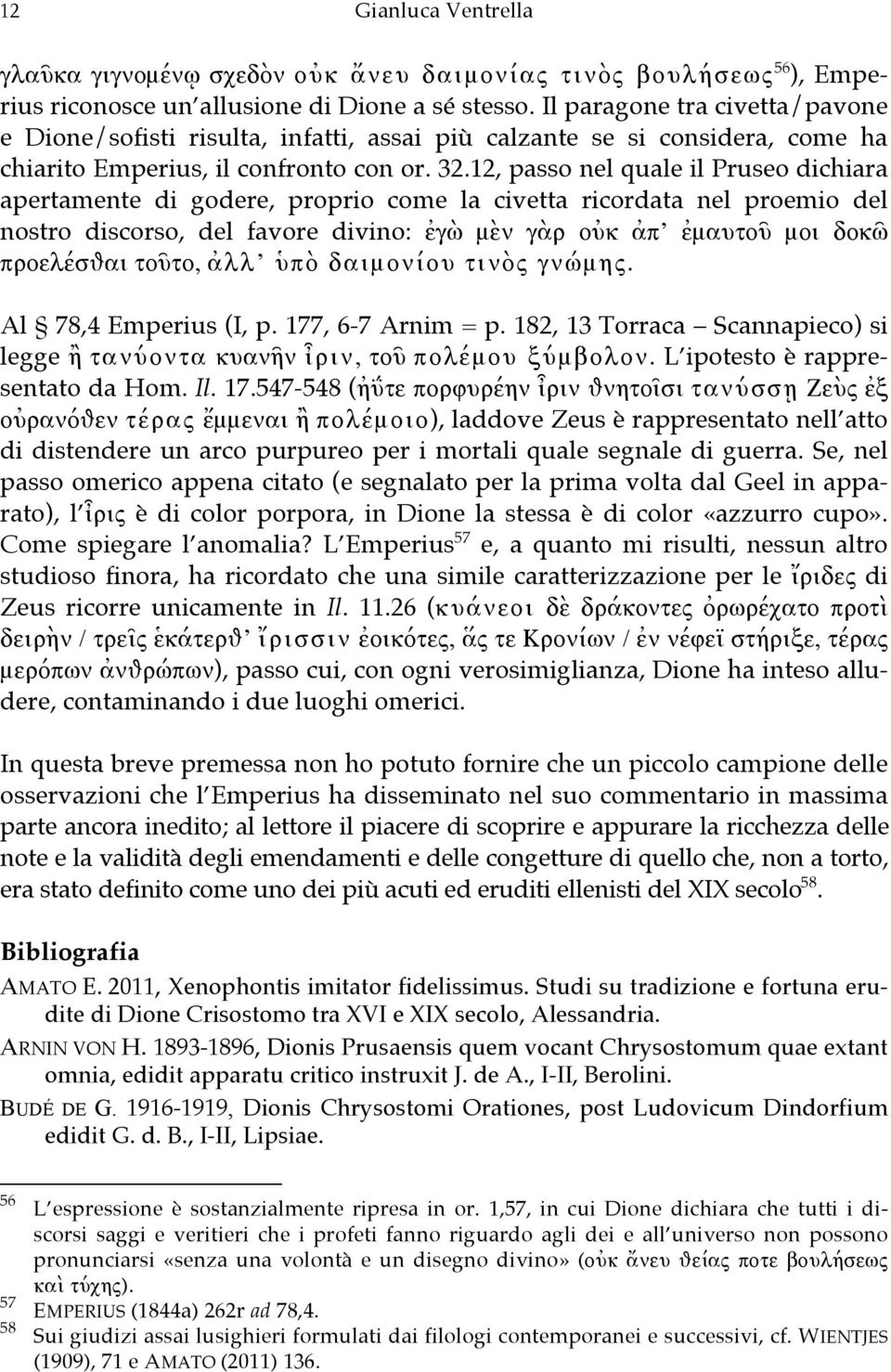 12, passo nel quale il Pruseo dichiara apertamente di godere, proprio come la civetta ricordata nel proemio del nostro discorso, del favore divino: ἐγὼ μὲν γὰρ οὐκ ἀπ ἐμαυτοῦ μοι δοκῶ προελέσθαι