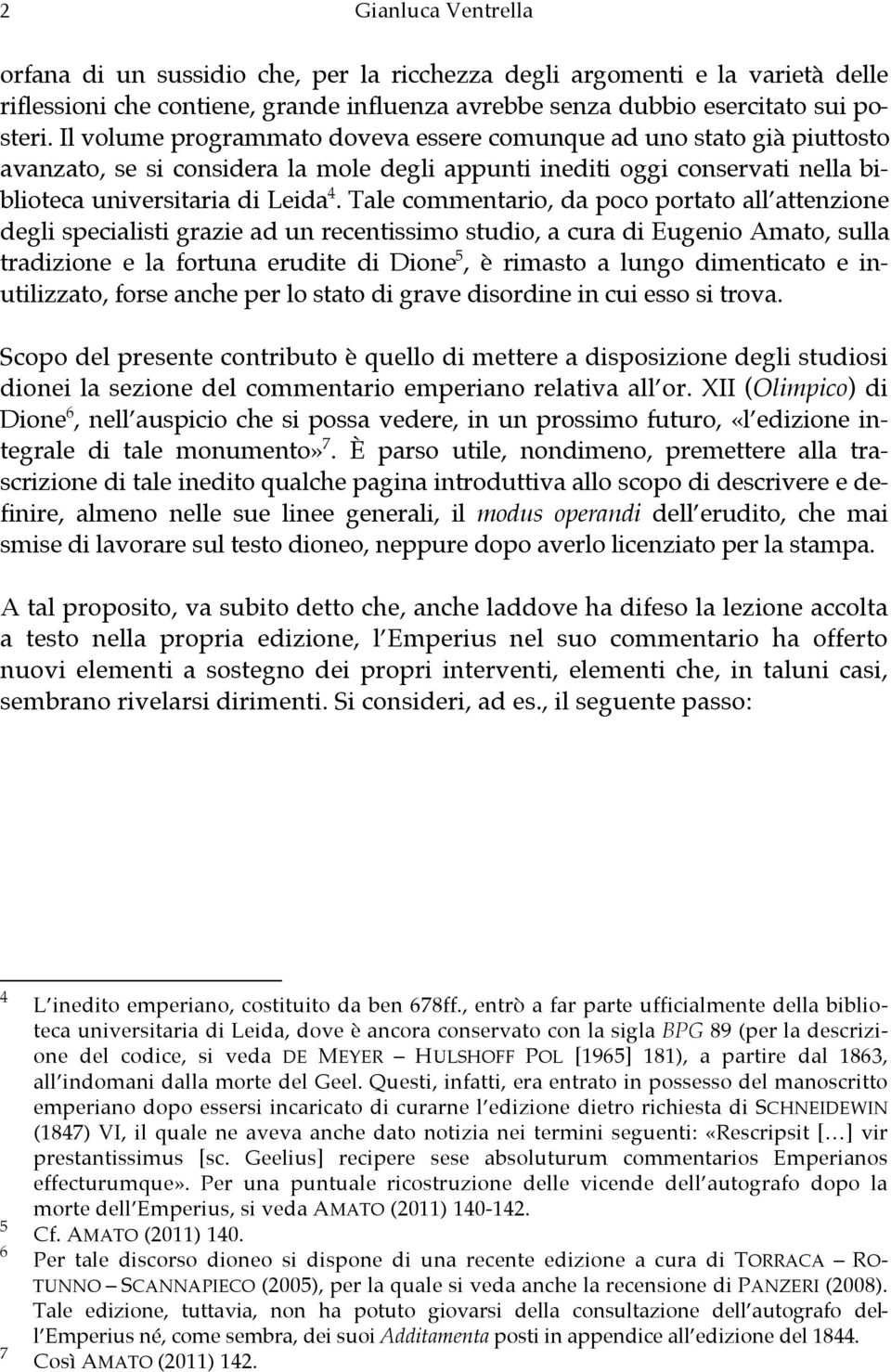 Tale commentario, da poco portato all attenzione degli specialisti grazie ad un recentissimo studio, a cura di Eugenio Amato, sulla tradizione e la fortuna erudite di Dione 5, è rimasto a lungo