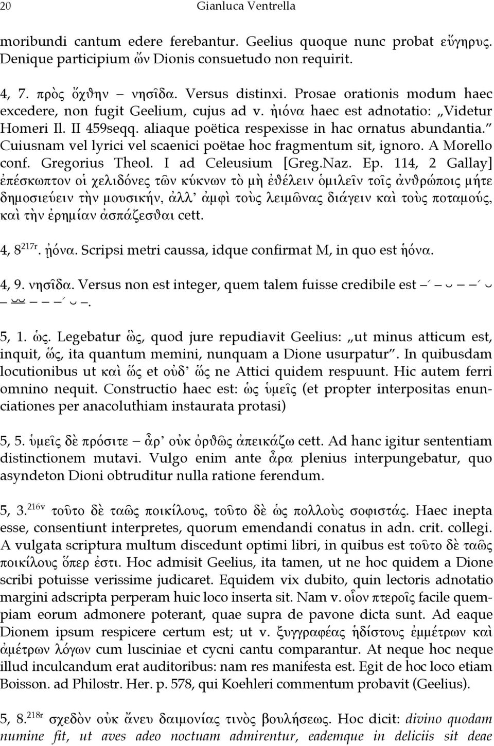 Cuiusnam vel lyrici vel scaenici poëtae hoc fragmentum sit, ignoro. A Morello conf. Gregorius Theol. I ad Celeusium [Greg.Naz. Ep.