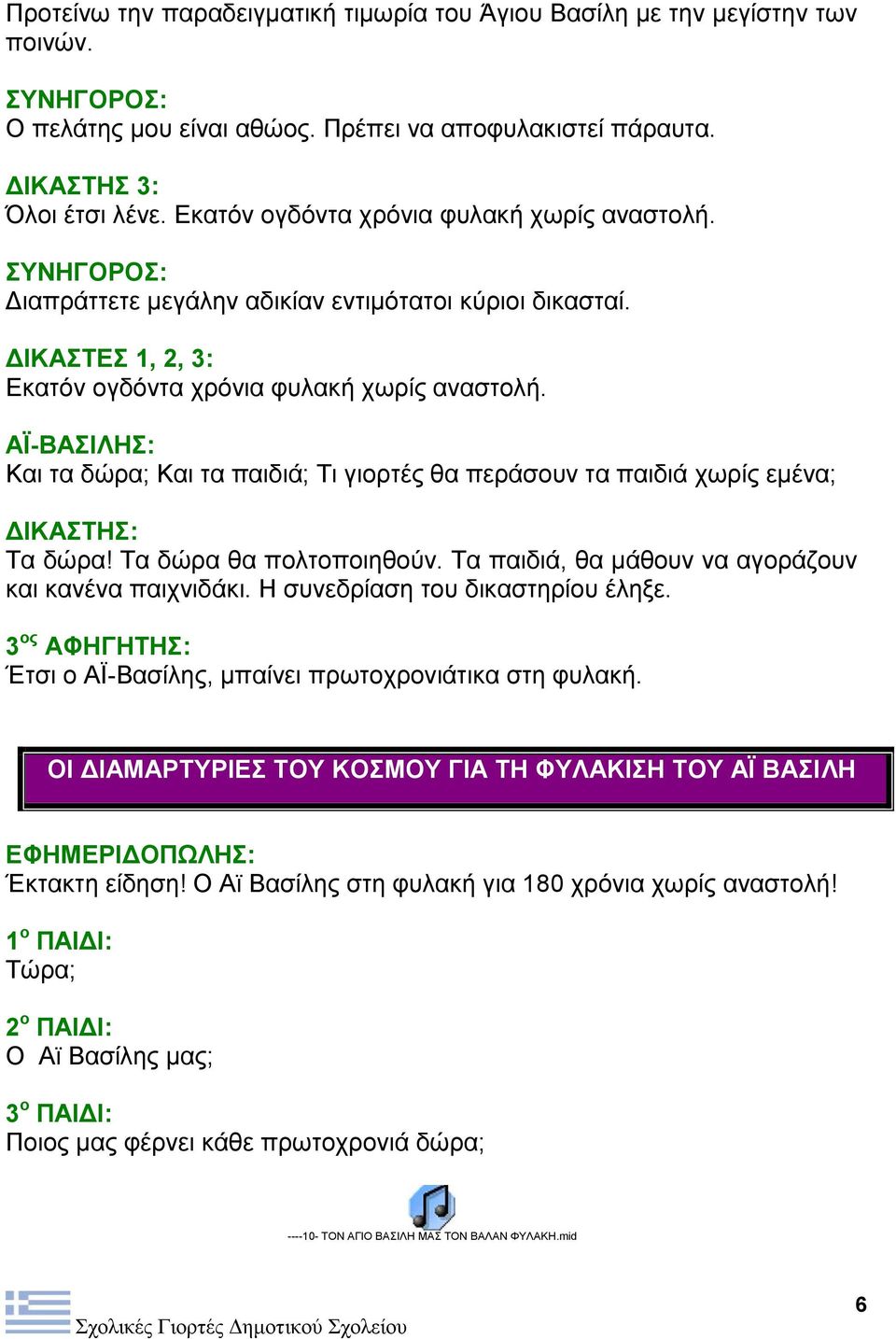 Και τα δώρα; Και τα παιδιά; Τι γιορτές θα περάσουν τα παιδιά χωρίς εμένα; ΔΙΚΑΣΤΗΣ: Τα δώρα! Τα δώρα θα πολτοποιηθούν. Τα παιδιά, θα μάθουν να αγοράζουν και κανένα παιχνιδάκι.