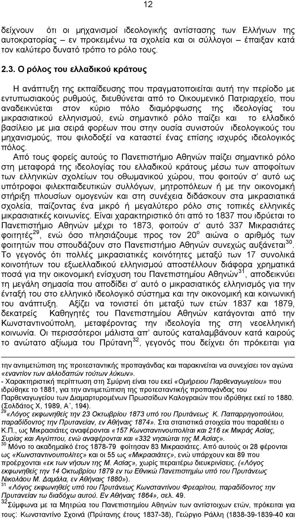 διαμόρφωσης της ιδεολογίας του μικρασιατικού ελληνισμού, ενώ σημαντικό ρόλο παίζει και το ελλαδικό βασίλειο με μια σειρά φορέων που στην ουσία συνιστούν ιδεολογικούς του μηχανισμούς, που φιλοδοξεί να