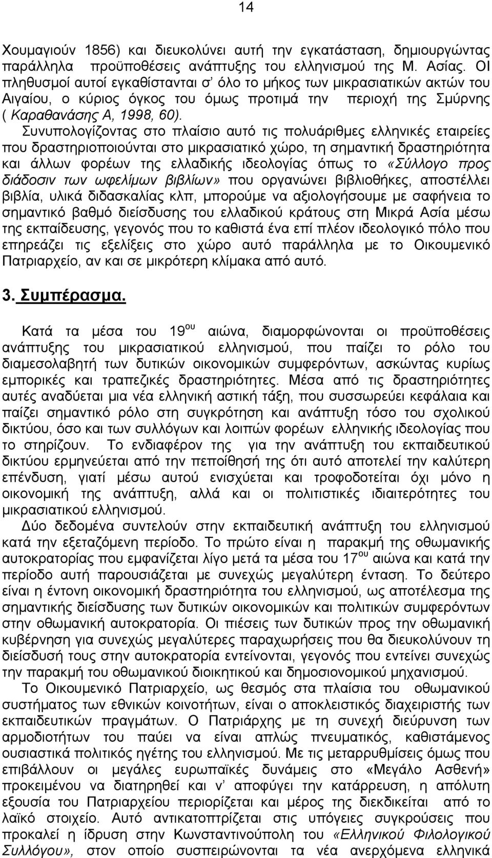Συνυπολογίζοντας στο πλαίσιο αυτό τις πολυάριθμες ελληνικές εταιρείες που δραστηριοποιούνται στο μικρασιατικό χώρο, τη σημαντική δραστηριότητα και άλλων φορέων της ελλαδικής ιδεολογίας όπως το