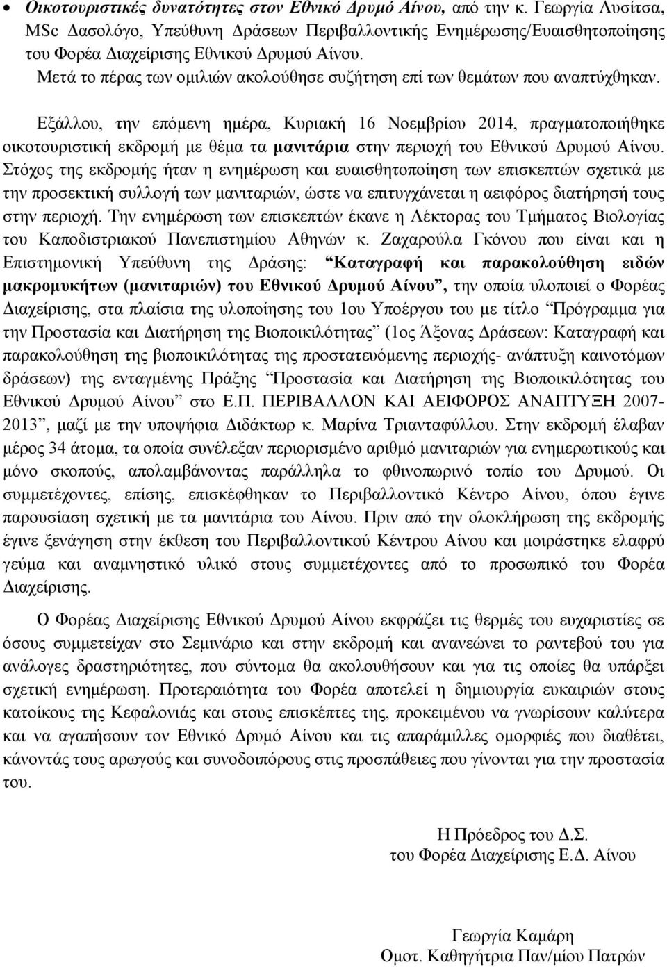 Εξάλλου, την επόμενη ημέρα, Κυριακή 16 Νοεμβρίου 2014, πραγματοποιήθηκε οικοτουριστική εκδρομή με θέμα τα μανιτάρια στην περιοχή του Εθνικού Δρυμού Αίνου.