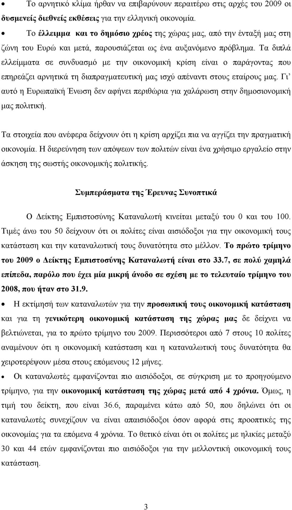 Τα διπλά ελλείμματα σε συνδυασμό με την οικονομική κρίση είναι ο παράγοντας που επηρεάζει αρνητικά τη διαπραγματευτική μας ισχύ απέναντι στους εταίρους μας.