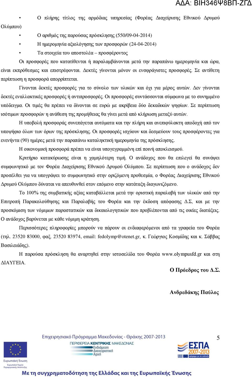 Σε αντίθετη περίπτωση η προσφορά απορρίπτεται. Γίνονται δεκτές προσφορές για το σύνολο των υλικών και όχι για μέρος αυτών. Δεν γίνονται δεκτές εναλλακτικές προσφορές ή αντιπροσφορές.