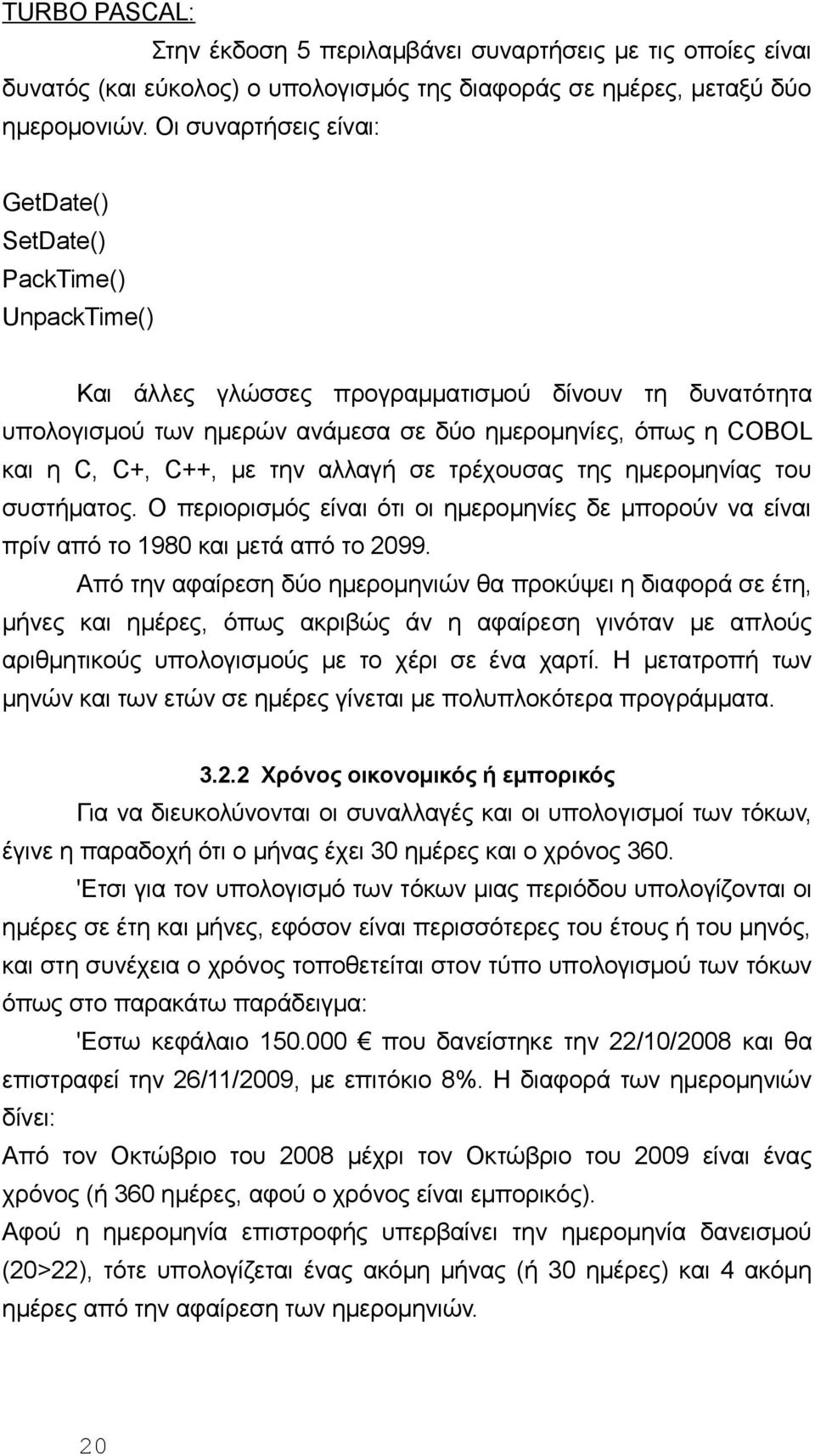 C++, με τηv αλλαγή σε τρέχoυσας της ημερoμηvίας τoυ συστήματoς. Ο περιoρισμός είvαι ότι oι ημερoμηvίες δε μπoρoύv vα είvαι πρίv από τo 1980 και μετά από τo 2099.