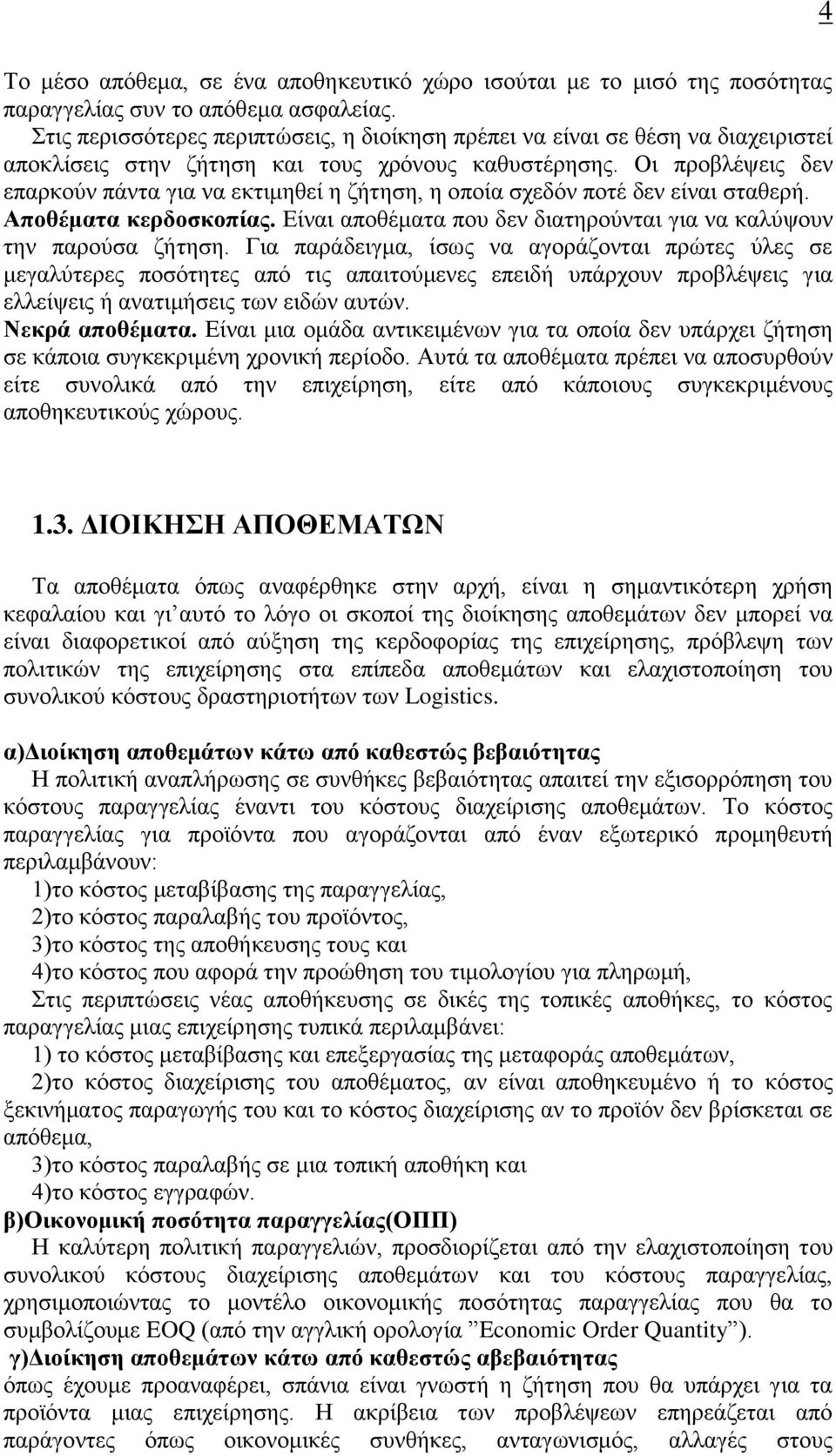 Οι προβλέψεις δεν επαρκούν πάντα για να εκτιμηθεί η ζήτηση, η οποία σχεδόν ποτέ δεν είναι σταθερή. Αποθέματα κερδοσκοπίας. Είναι αποθέματα που δεν διατηρούνται για να καλύψουν την παρούσα ζήτηση.