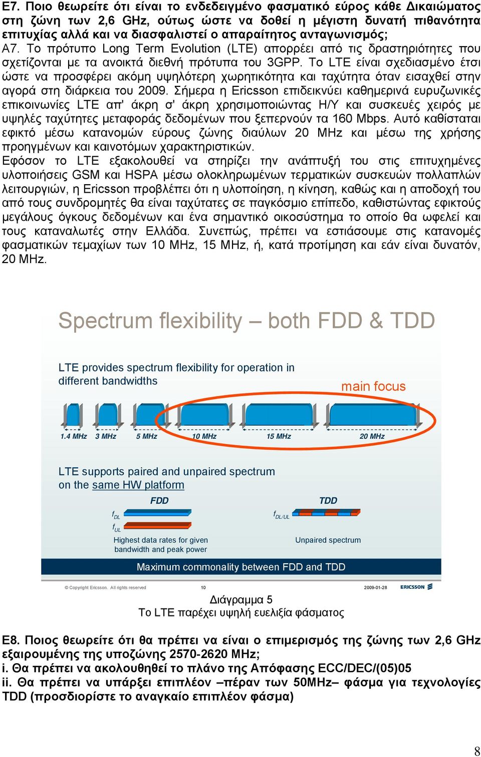 Το LTE είναι σχεδιασμένο έτσι ώστε να προσφέρει ακόμη υψηλότερη χωρητικότητα και ταχύτητα όταν εισαχθεί στην αγορά στη διάρκεια του 2009.