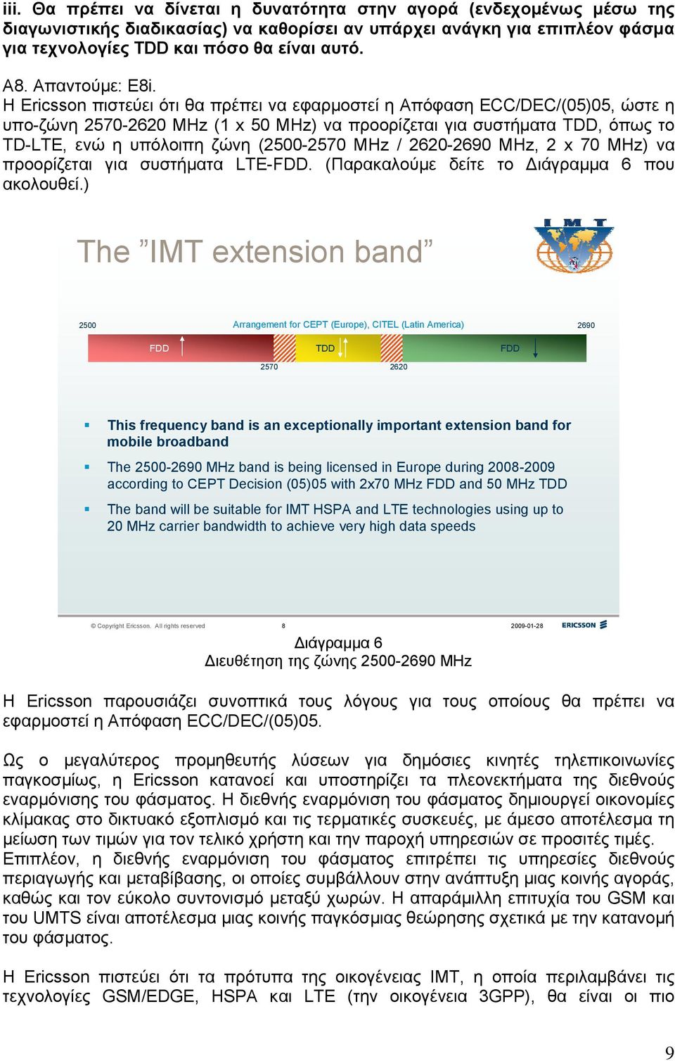 Η Ericsson πιστεύει ότι θα πρέπει να εφαρμοστεί η Απόφαση ECC/DEC/(05)05, ώστε η υπο-ζώνη 2570-2620 MHz (1 x 50 MHz) να προορίζεται για συστήματα TDD, όπως το TD-LTE, ενώ η υπόλοιπη ζώνη (2500-2570