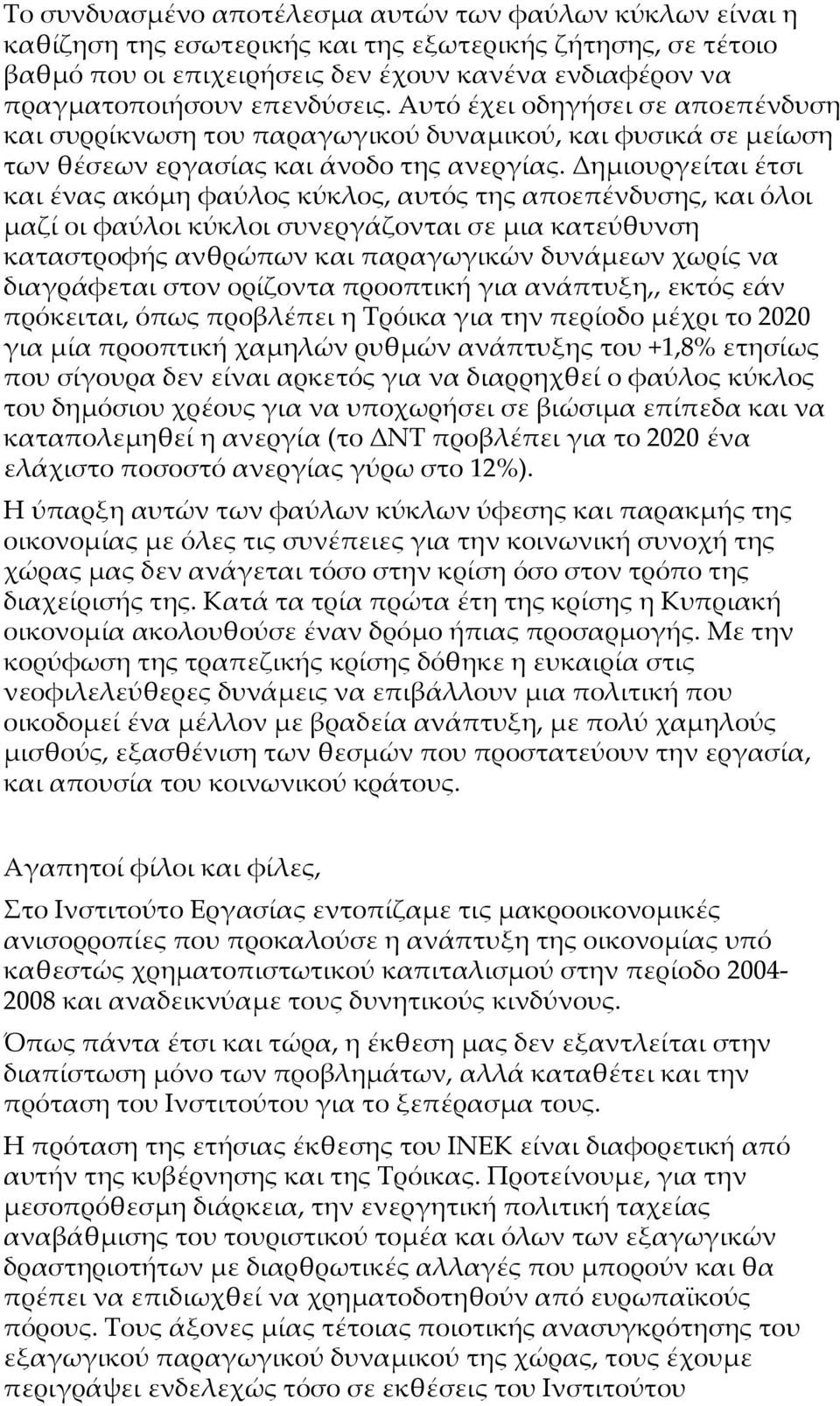 Δημιουργείται έτσι και ένας ακόμη φαύλος κύκλος, αυτός της αποεπένδυσης, και όλοι μαζί οι φαύλοι κύκλοι συνεργάζονται σε μια κατεύθυνση καταστροφής ανθρώπων και παραγωγικών δυνάμεων χωρίς να