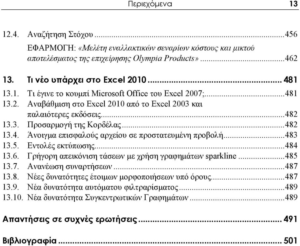 ..483 13.5. Εντολές εκτύπωσης...484 13.6. Γρήγορη απεικόνιση τάσεων με χρήση γραφημάτων sparkline...485 13.7. Ανανέωση συναρτήσεων...487 13.8. Νέες δυνατότητες έτοιμων μορφοποιήσεων υπό όρους...487 13.9.