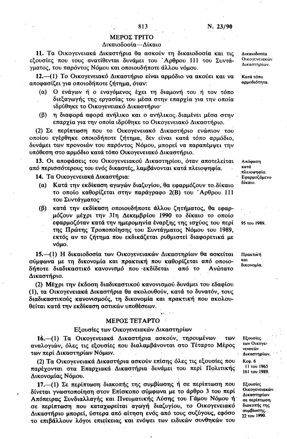 (1) Το Οικογενειακό Δικαστήριο είναι αρμόδιο να ακούει και να αποφασίζει για οποιοδήποτε ζήτημα, όταν: (α) Ο ενάγων ή ο εναγόμενος έχει τη διαμονή του ή τον τόπο διεξαγωγής της εργασίας του μέσα στην