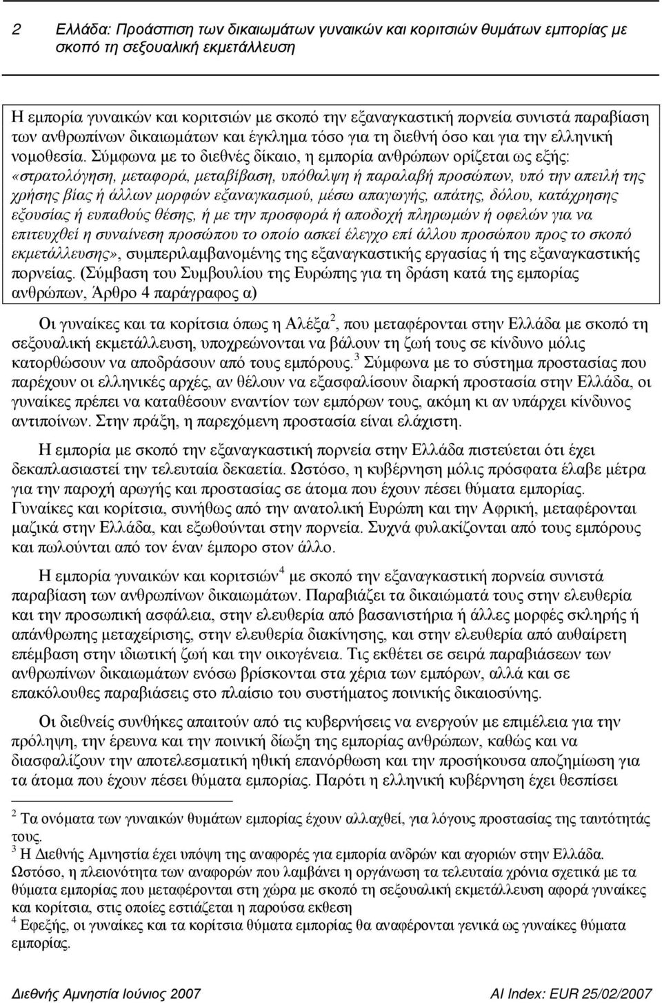 Σύμφωνα με το διεθνές δίκαιο, η εμπορία ανθρώπων ορίζεται ως εξής: «στρατολόγηση, μεταφορά, μεταβίβαση, υπόθαλψη ή παραλαβή προσώπων, υπό την απειλή της χρήσης βίας ή άλλων μορφών εξαναγκασμού, μέσω