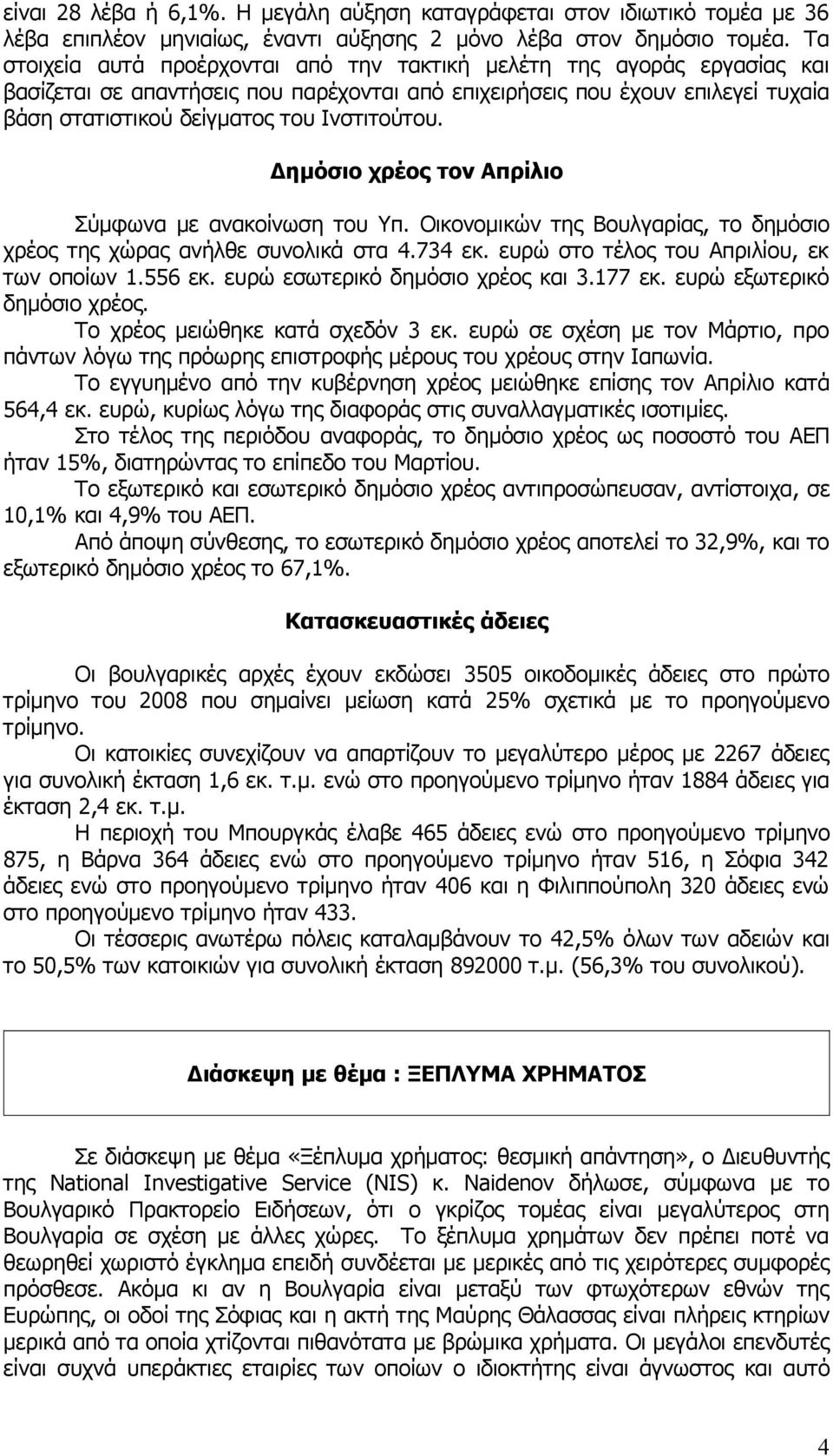 Ινστιτούτου. Δημόσιο χρέος τον Απρίλιο Σύμφωνα με ανακοίνωση του Υπ. Οικονομικών της Βουλγαρίας, το δημόσιο χρέος της χώρας ανήλθε συνολικά στα 4.734 εκ. ευρώ στο τέλος του Απριλίου, εκ των οποίων 1.