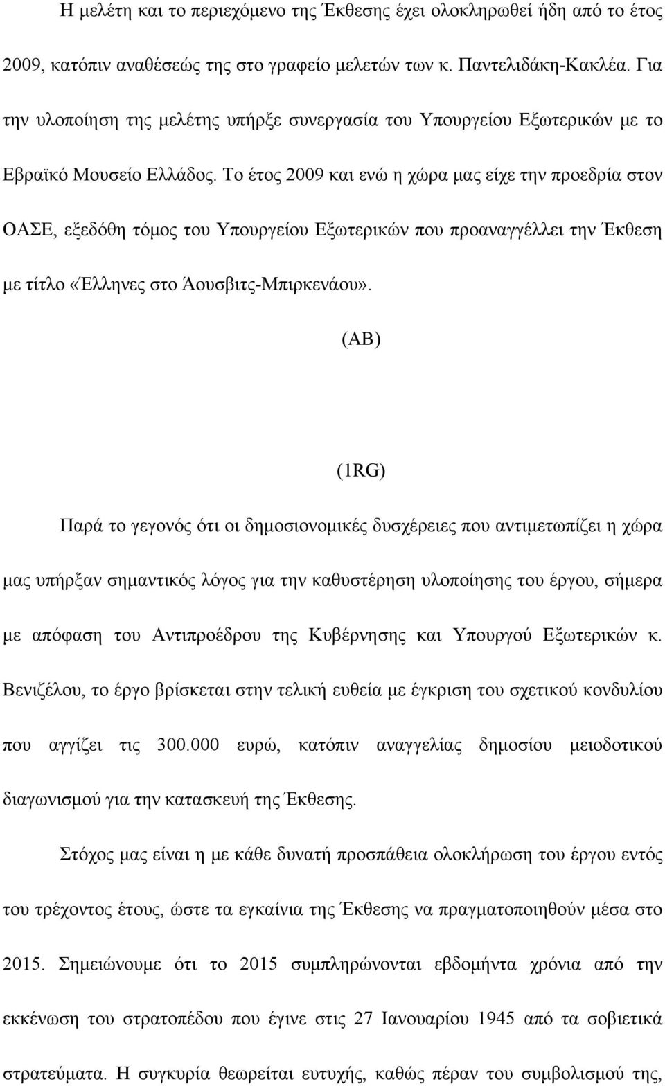 Το έτος 2009 και ενώ η χώρα μας είχε την προεδρία στον ΟΑΣΕ, εξεδόθη τόμος του Υπουργείου Εξωτερικών που προαναγγέλλει την Έκθεση με τίτλο «Έλληνες στο Άουσβιτς-Μπιρκενάου».