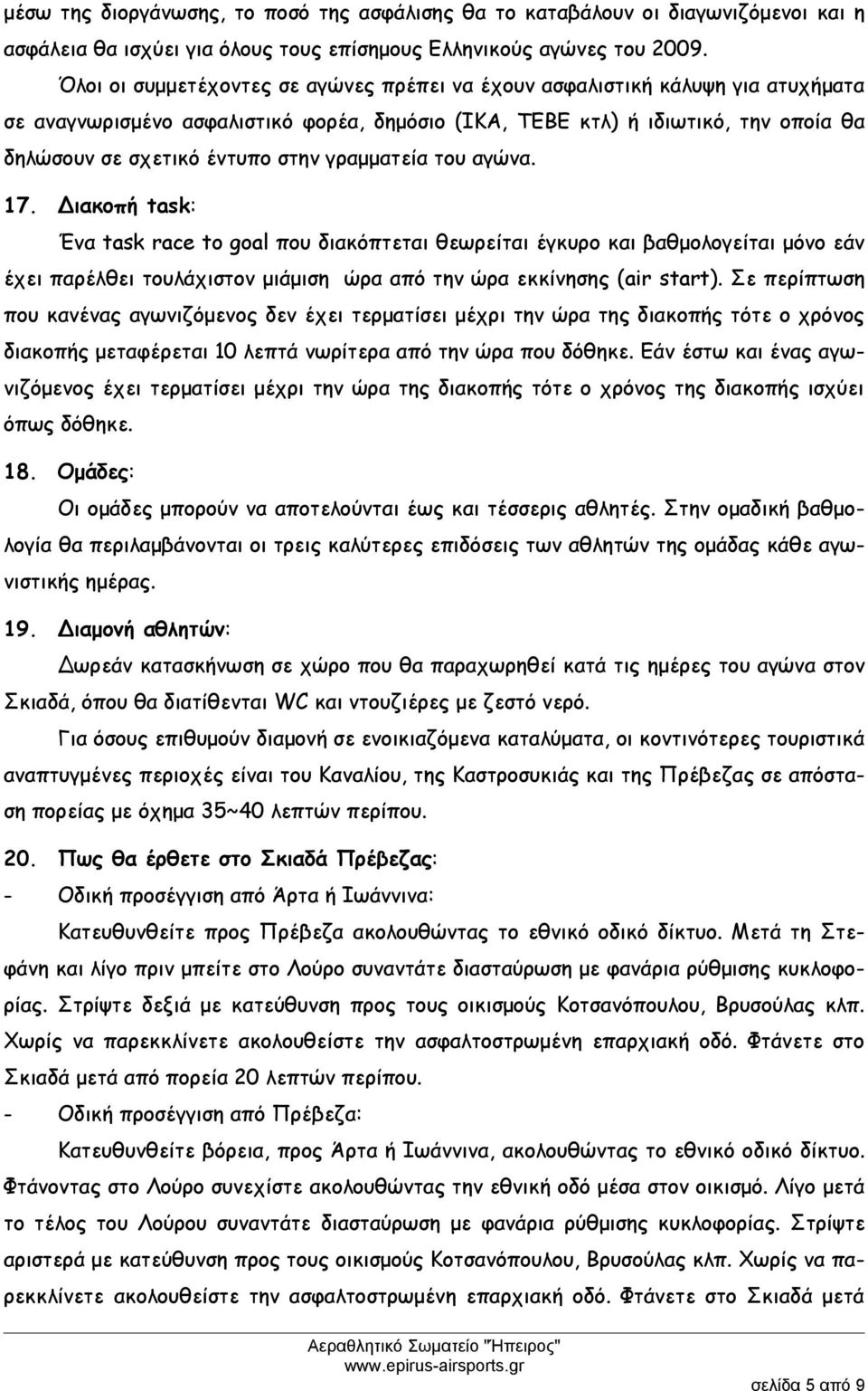 γραμματεία του αγώνα. 17. Διακοπή task: Ένα task race to goal που διακόπτεται θεωρείται έγκυρο και βαθμολογείται μόνο εάν έχει παρέλθει τουλάχιστον μιάμιση ώρα από την ώρα εκκίνησης (air start).